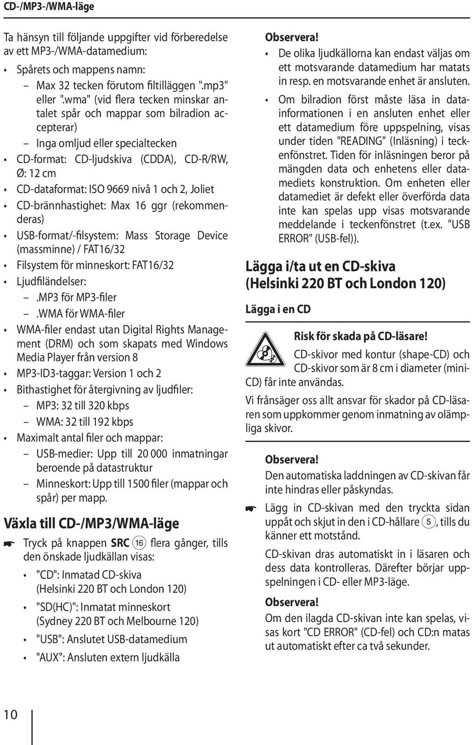 2, Joliet CD-brännhastighet: Max 16 ggr (rekommenderas) USB-format/-filsystem: Mass Storage Device (massminne) / FAT16/32 Filsystem för minneskort: FAT16/32 Ljudfiländelser:.MP3 för MP3-filer.