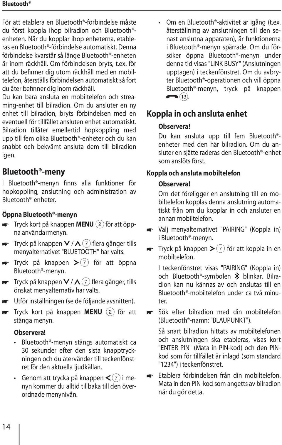 för att du befinner dig utom räckhåll med en mobiltelefon, återställs förbindelsen automatiskt så fort du åter befinner dig inom räckhåll.