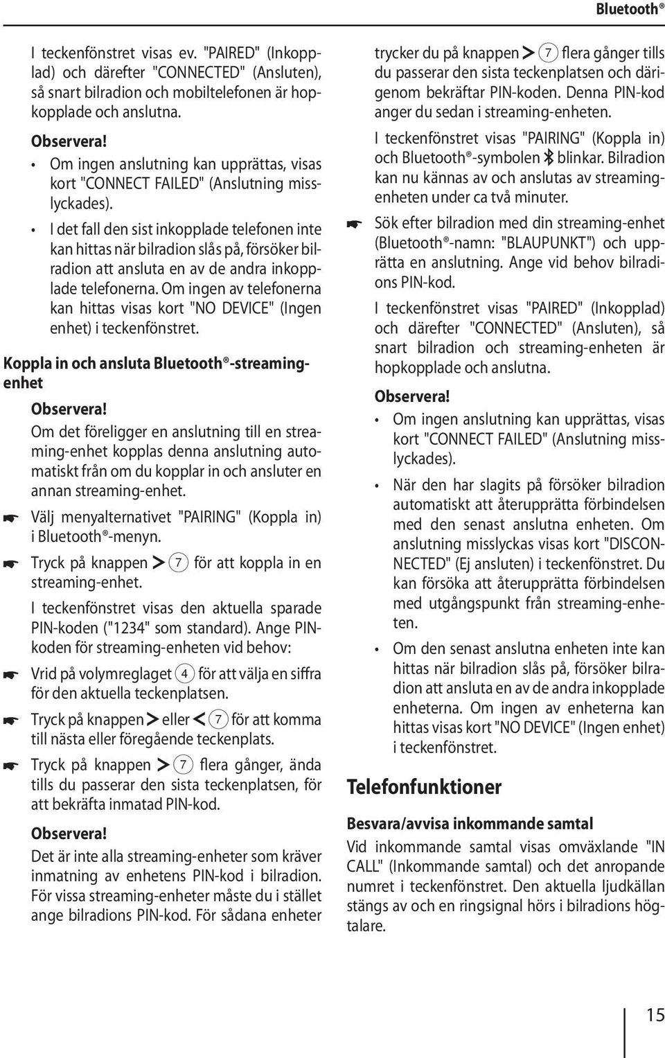 I det fall den sist inkopplade telefonen inte kan hittas när bilradion slås på, försöker bilradion att ansluta en av de andra inkopplade telefonerna.