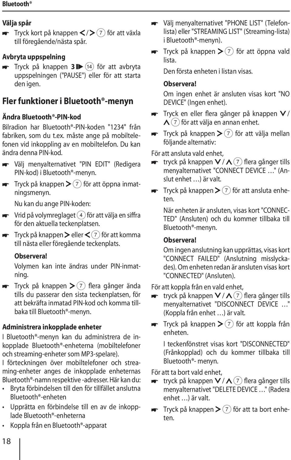 Du kan ändra denna PIN-kod. Välj menyalternativet "PIN EDIT" (Redigera PIN-kod) i Bluetooth -menyn. Tryck på knappen 7 för att öppna inmatningsmenyn.