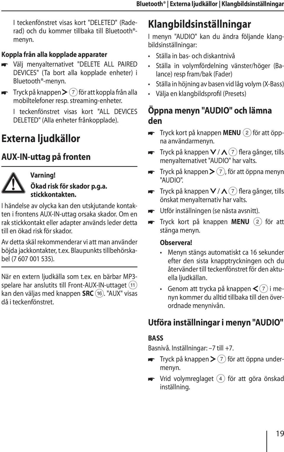 Tryck på knappen 7 för att koppla från alla mobiltelefoner resp. streaming-enheter. I teckenfönstret visas kort "ALL DEVICES DELETED" (Alla enheter frånkopplade).