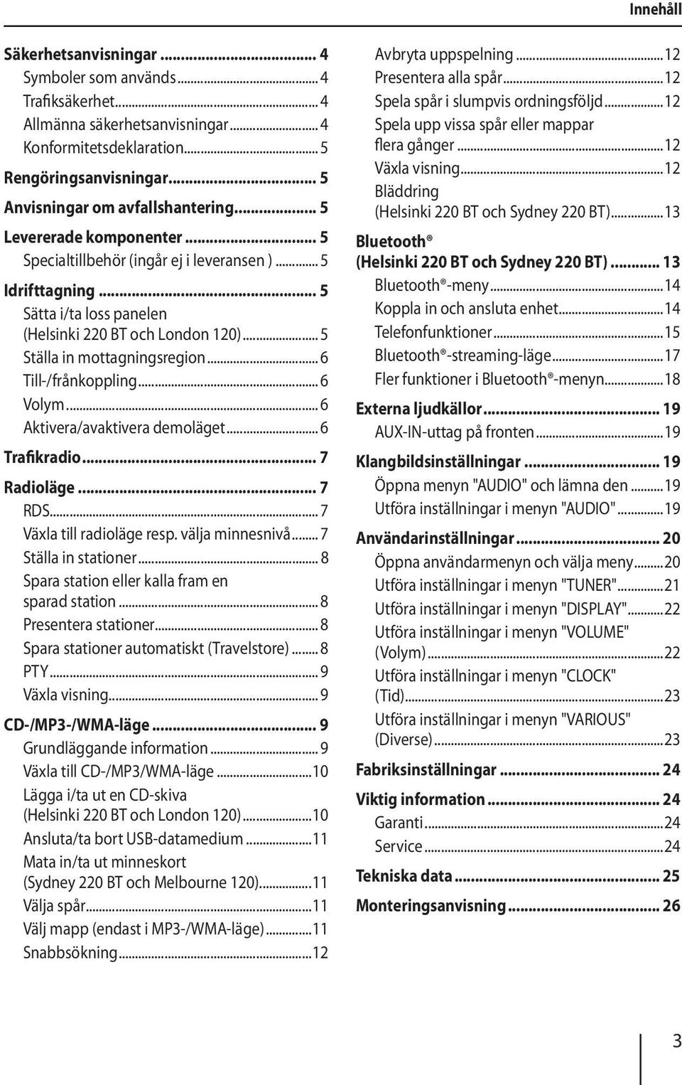 .. 5 Ställa in mottagningsregion... 6 Till-/frånkoppling... 6 Volym... 6 Aktivera/avaktivera demoläget... 6 Trafikradio... 7 Radioläge... 7 RDS... 7 Växla till radioläge resp. välja minnesnivå.