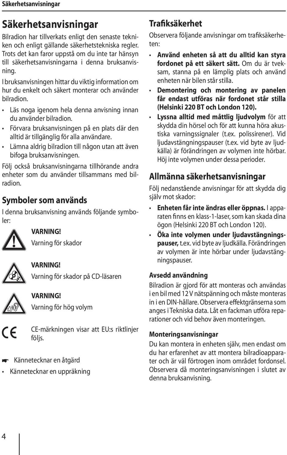 I bruksanvisningen hittar du viktig information om hur du enkelt och säkert monterar och använder bilradion. Läs noga igenom hela denna anvisning innan du använder bilradion.