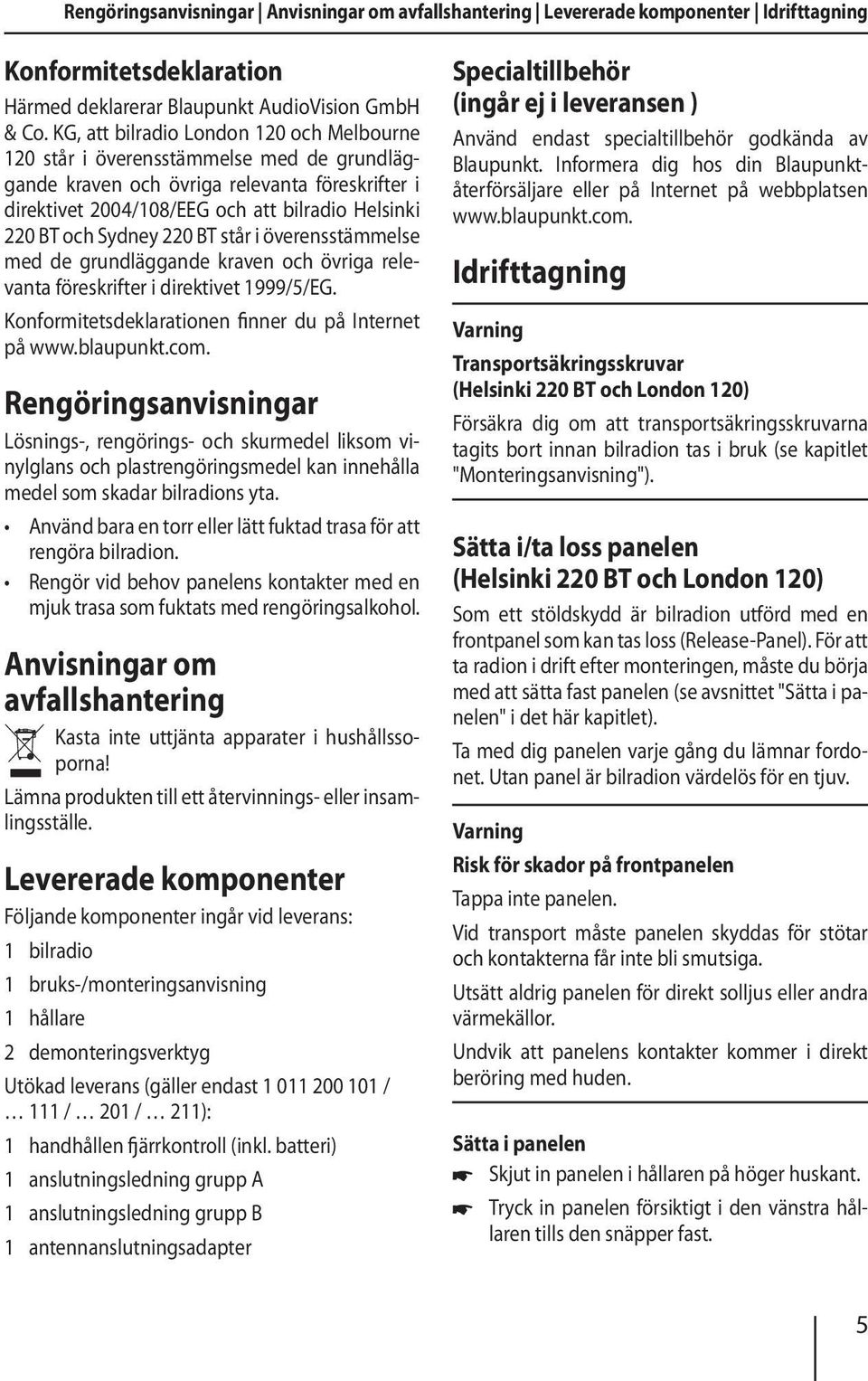 Sydney 220 BT står i överensstämmelse med de grundläggande kraven och övriga relevanta föreskrifter i direktivet 1999/5/EG. Konformitetsdeklarationen finner du på Internet på www.blaupunkt.com.