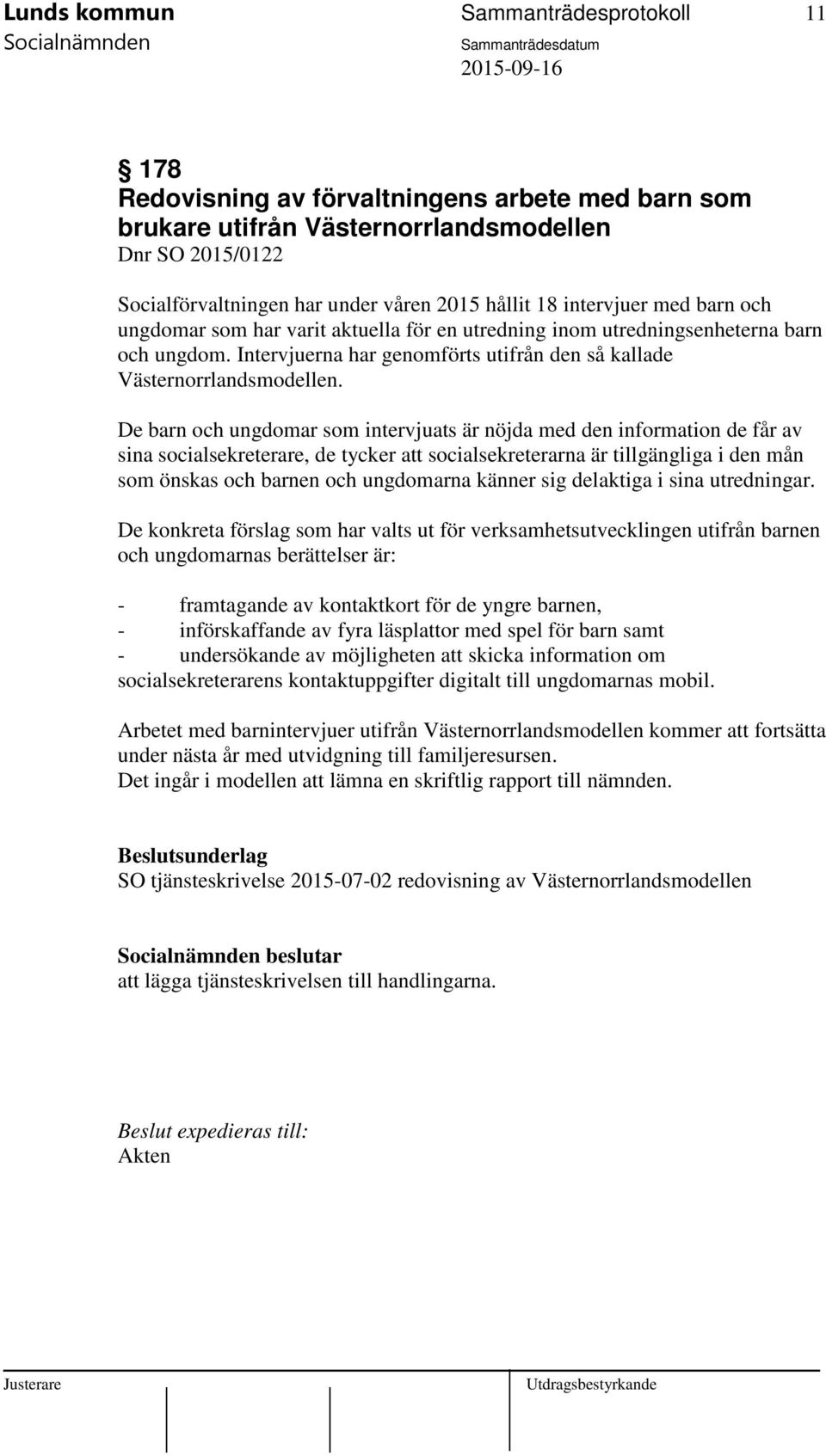 De barn och ungdomar som intervjuats är nöjda med den information de får av sina socialsekreterare, de tycker att socialsekreterarna är tillgängliga i den mån som önskas och barnen och ungdomarna