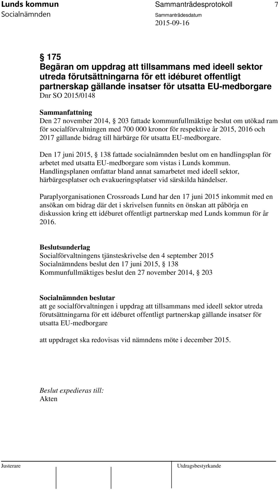 gällande bidrag till härbärge för utsatta EU-medborgare. Den 17 juni 2015, 138 fattade socialnämnden beslut om en handlingsplan för arbetet med utsatta EU-medborgare som vistas i Lunds kommun.