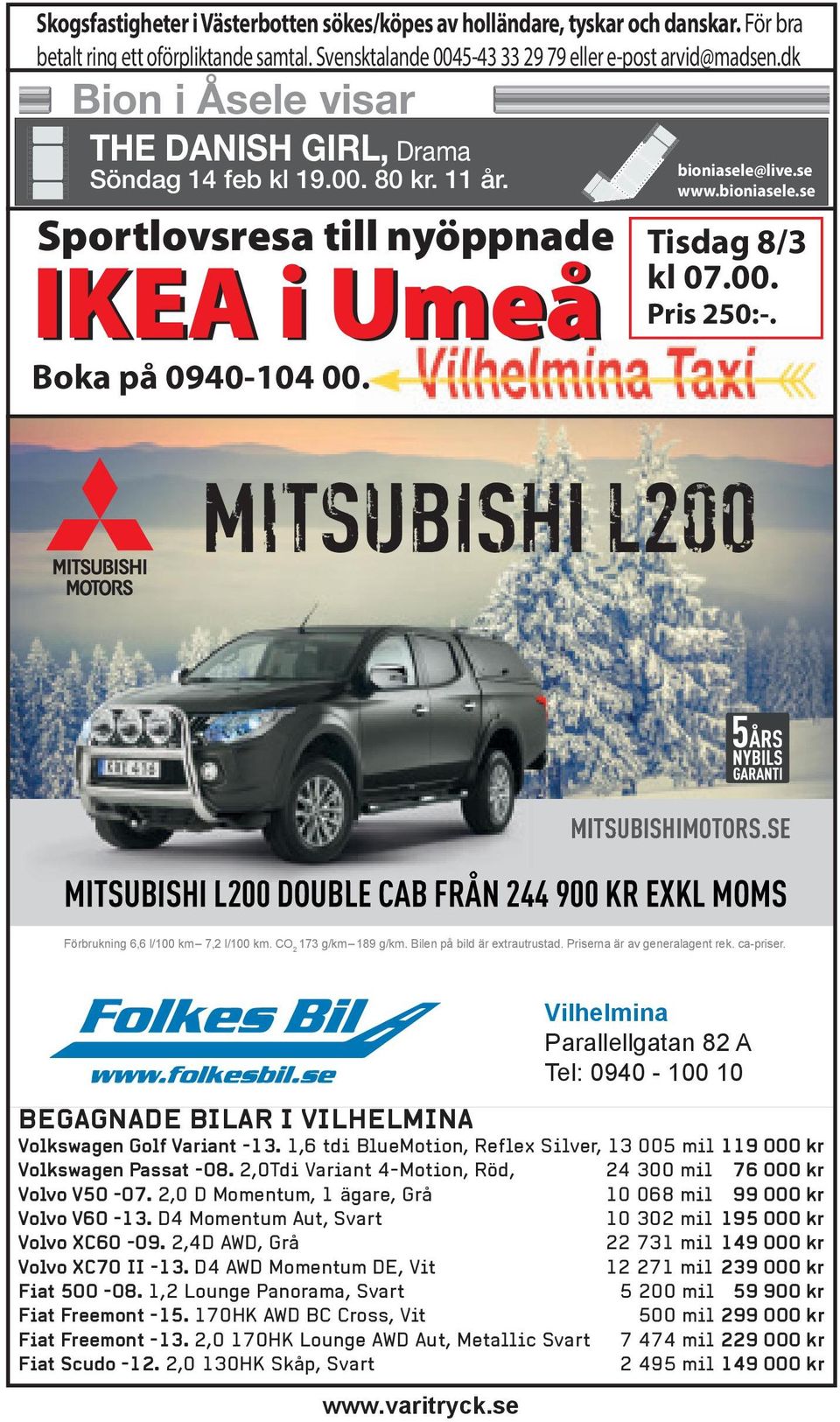 00. Pris 250:-. MITSUBISHIMOTORS.SE MITSUBISHI L200 DOUBLE CAB FRÅN 244 900 KR EXKL MOMS Förbrukning 6,6 l/100 km 7,2 l/100 km. CO 2 173 g/km 189 g/km. Bilen på bild är extrautrustad.