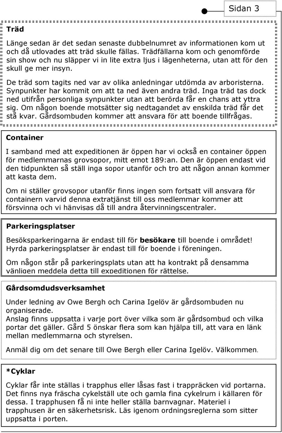 De träd som tagits ned var av olika anledningar utdömda av arboristerna. Synpunkter har kommit om att ta ned även andra träd.