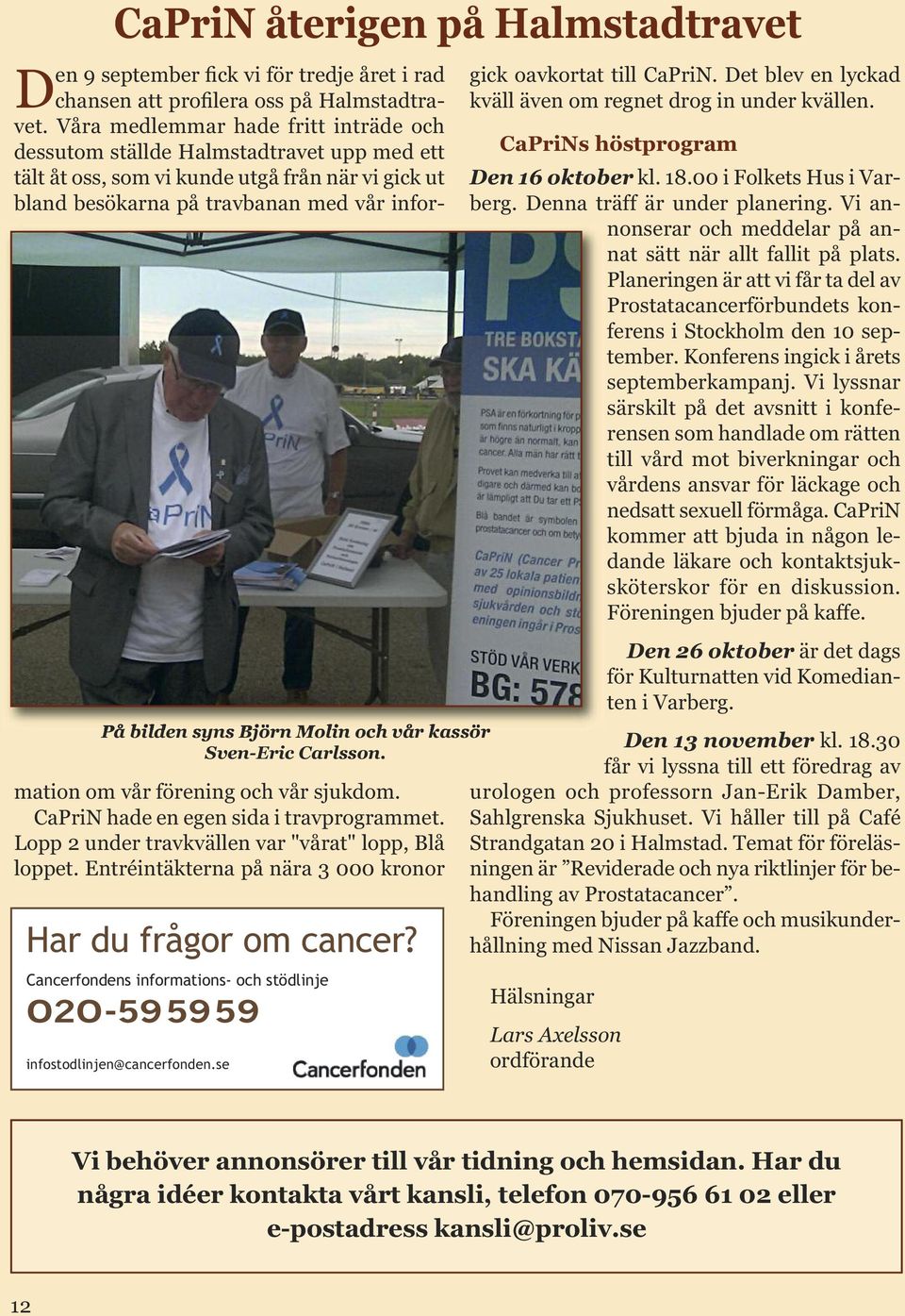 och vår sjukdom. CaPriN hade en egen sida i travprogrammet. Lopp 2 under travkvällen var "vårat" lopp, Blå loppet. Entréintäkterna på nära 3 000 kronor Har du frågor om cancer?