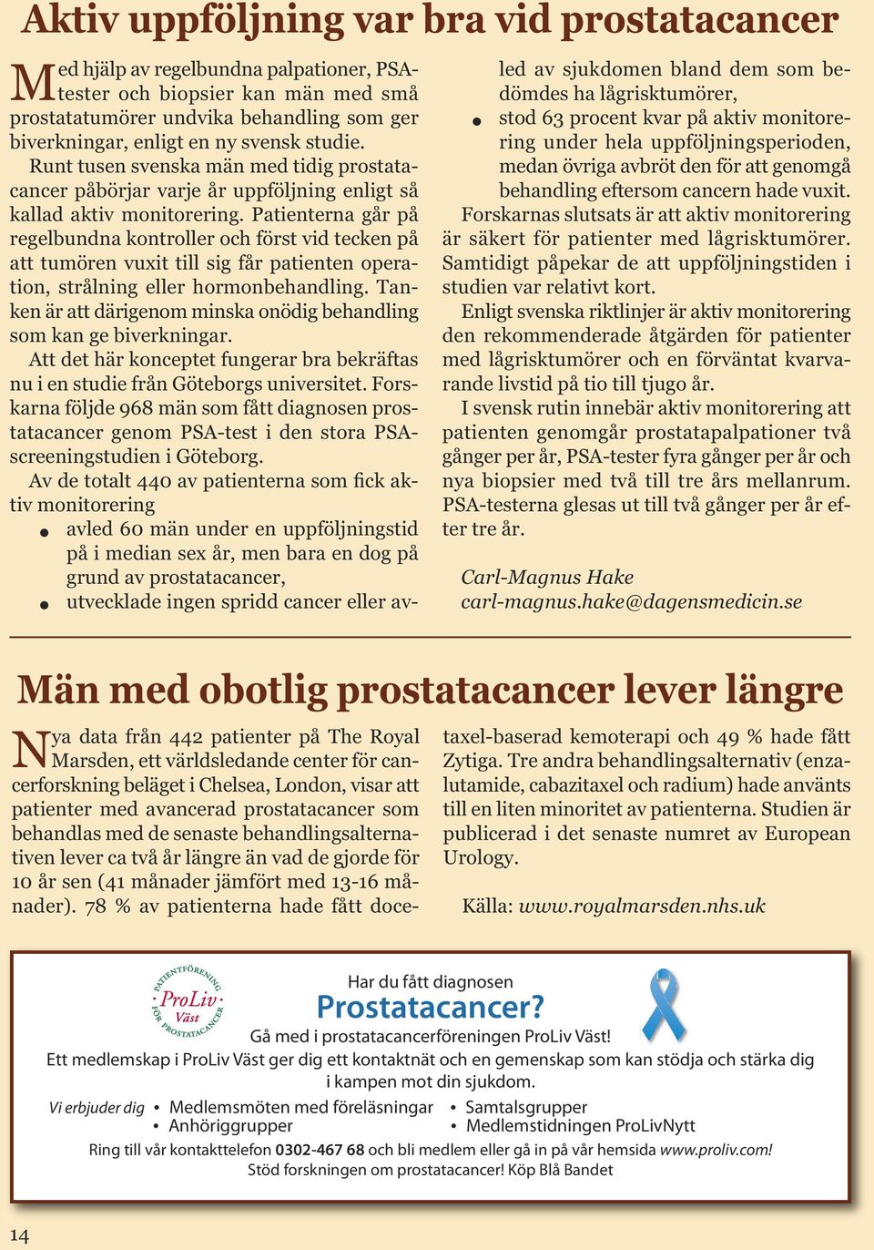 Patienterna går på regelbundna kontroller och först vid tecken på att tumören vuxit till sig får patienten operation, strålning eller hormonbehandling.