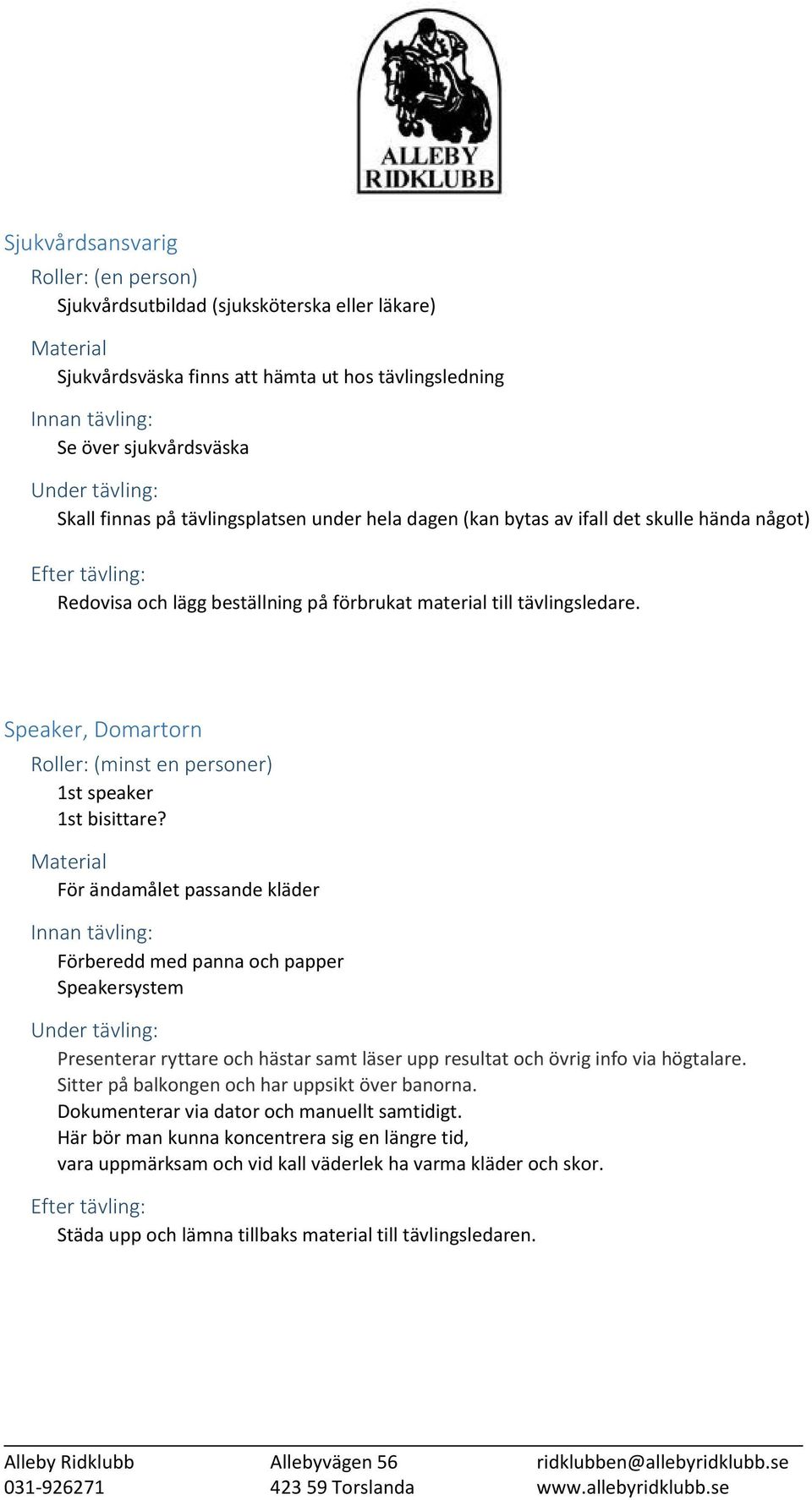 Speaker, Domartorn Roller: (minst en personer) 1st speaker 1st bisittare?