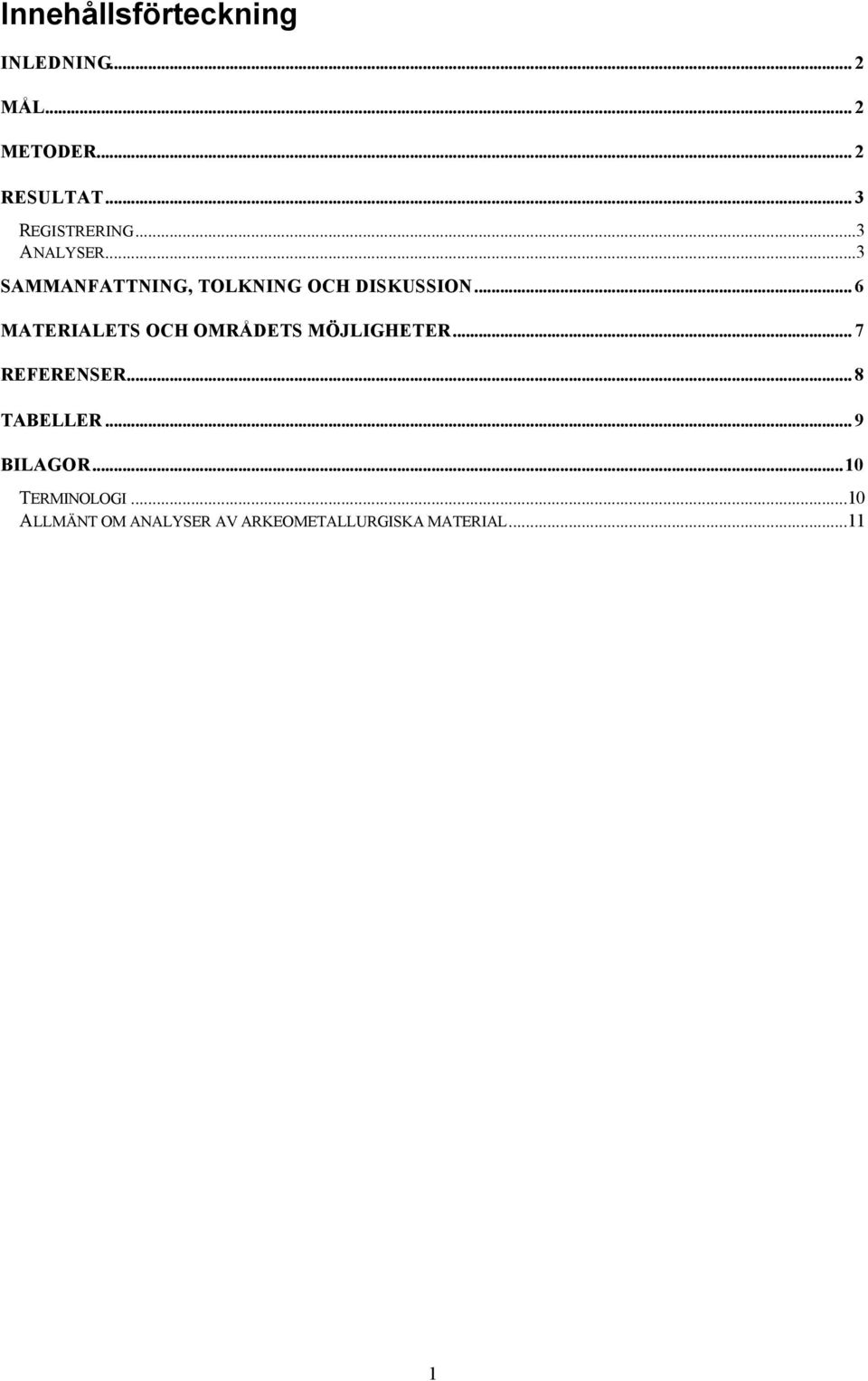 .. 6 MATERIALETS OCH OMRÅDETS MÖJLIGHETER... 7 REFERENSER... 8 TABELLER.