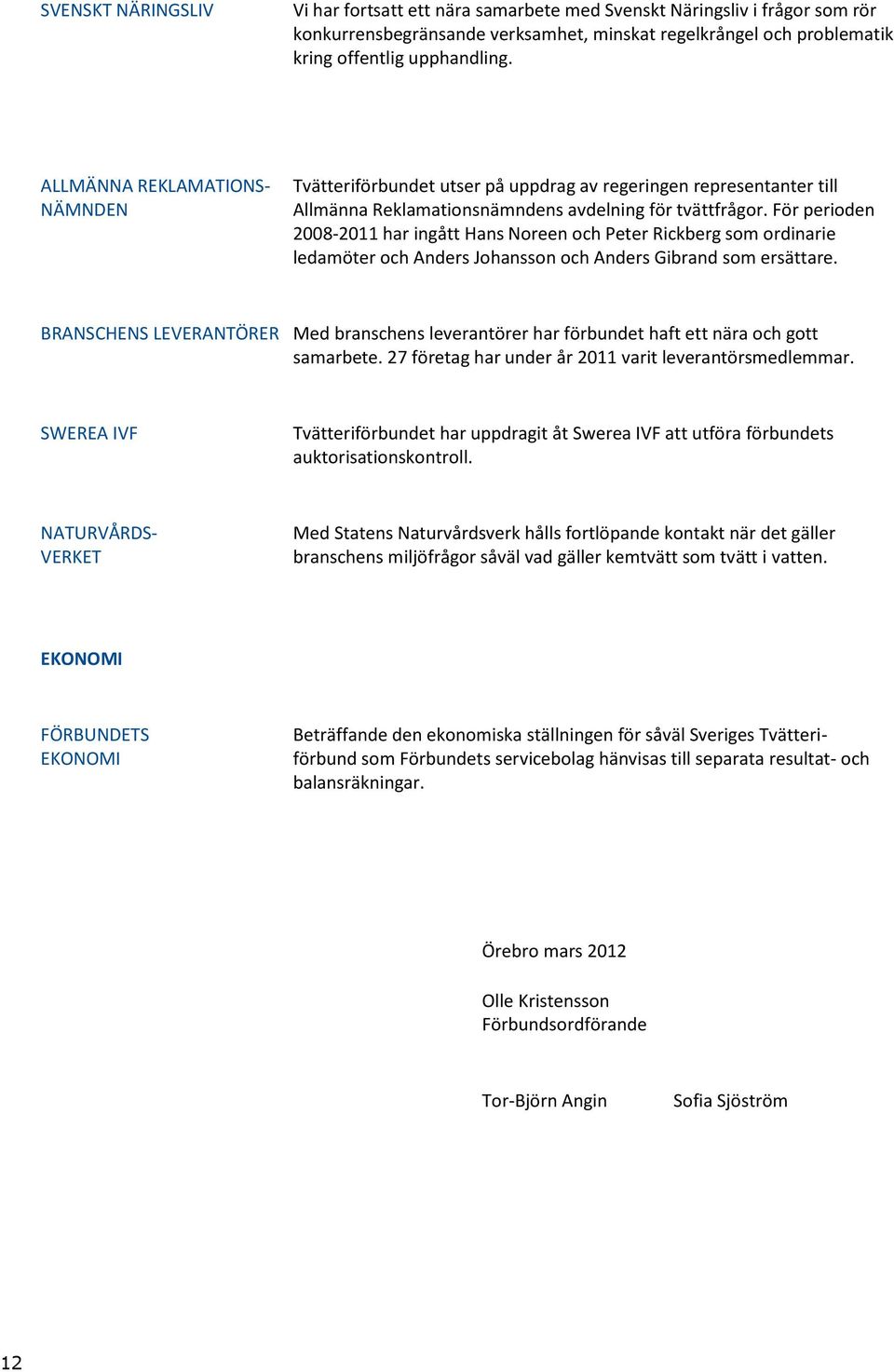 samarbete andra liknande med Svenskt branschfrågor Näringsliv som i frågor har samband som rör konkurrensbegränsande med facklig verksamhet.