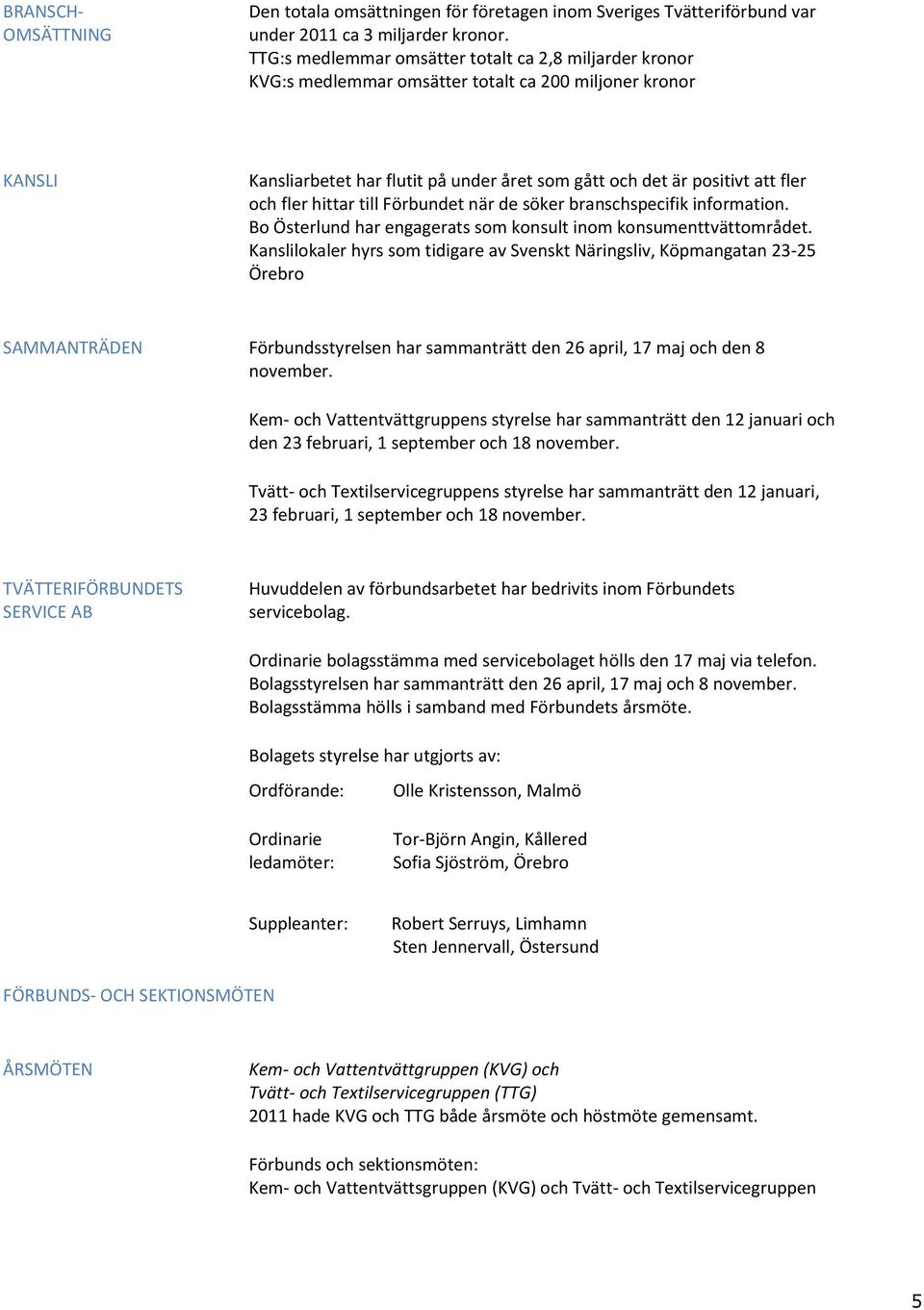 fler hittar till Förbundet när de söker branschspecifik information. Bo Österlund har engagerats som konsult inom konsumenttvättområdet.