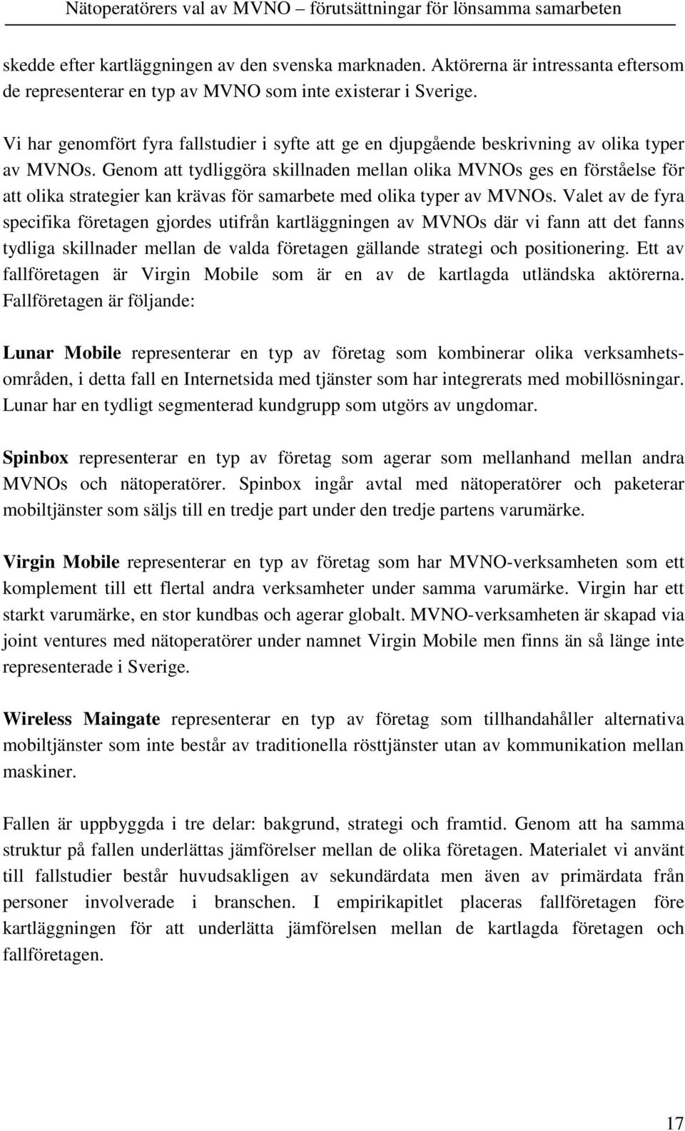 Genom att tydliggöra skillnaden mellan olika MVNOs ges en förståelse för att olika strategier kan krävas för samarbete med olika typer av MVNOs.