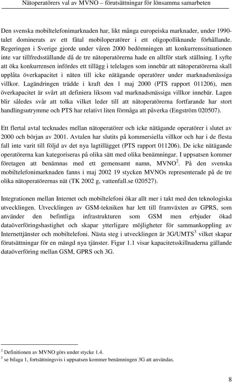 I syfte att öka konkurrensen infördes ett tillägg i telelagen som innebär att nätoperatörerna skall upplåta överkapacitet i näten till icke nätägande operatörer under marknadsmässiga villkor.