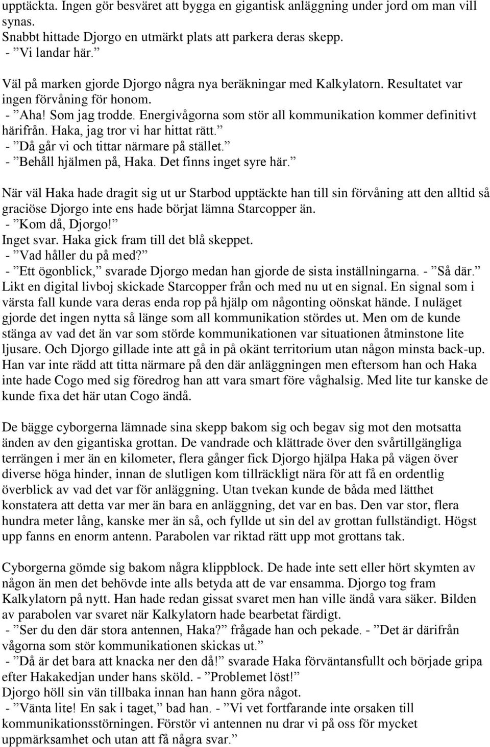 Haka, jag tror vi har hittat rätt. - Då går vi och tittar närmare på stället. - Behåll hjälmen på, Haka. Det finns inget syre här.