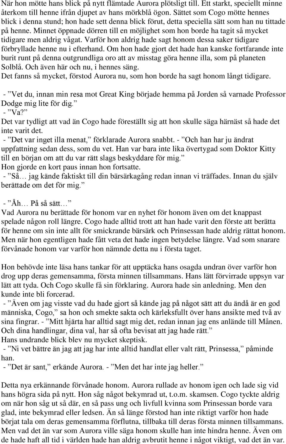 Minnet öppnade dörren till en möjlighet som hon borde ha tagit så mycket tidigare men aldrig vågat. Varför hon aldrig hade sagt honom dessa saker tidigare förbryllade henne nu i efterhand.