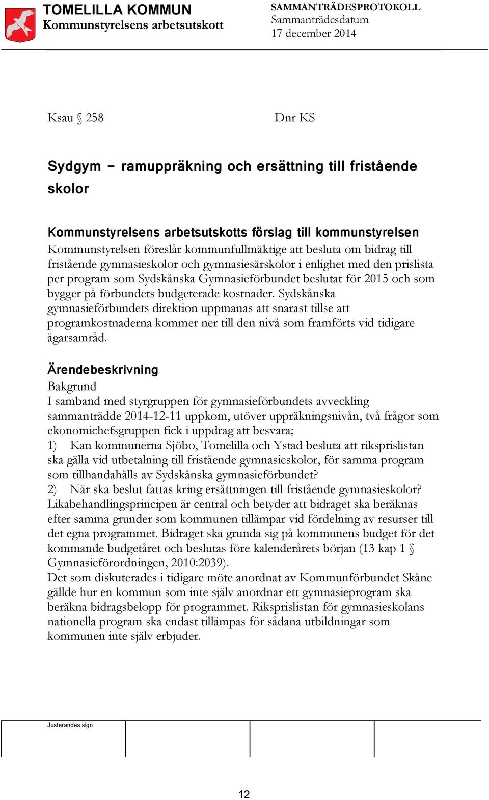 Sydskånska gymnasieförbundets direktion uppmanas att snarast tillse att programkostnaderna kommer ner till den nivå som framförts vid tidigare ägarsamråd.