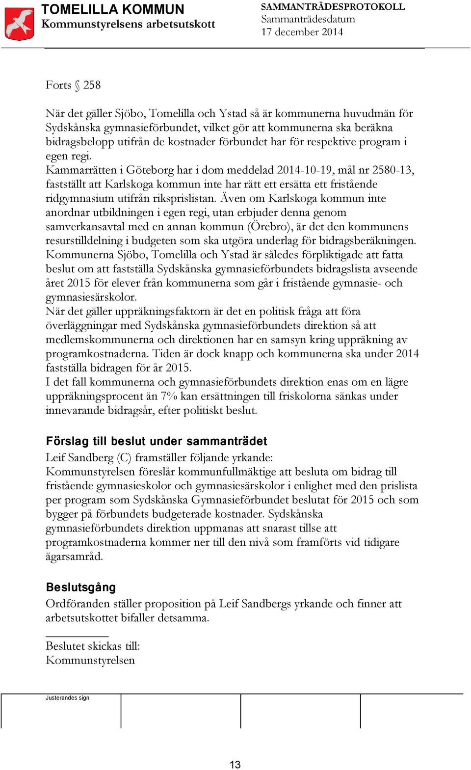 Kammarrätten i Göteborg har i dom meddelad 2014-10-19, mål nr 2580-13, fastställt att Karlskoga kommun inte har rätt ett ersätta ett fristående ridgymnasium utifrån riksprislistan.