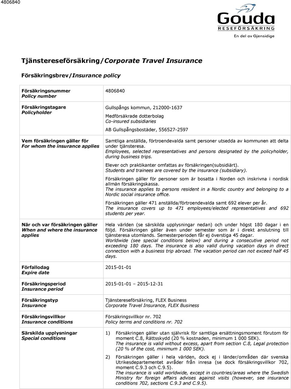 conditions Särskilda upplysningar Special conditions 4806840 Gullspångs kommun, 212000-1637 Medförsäkrade dotterbolag Co-insured subsidiaries AB Gullspångsbostäder, 556527-2597 Samtliga anställda,