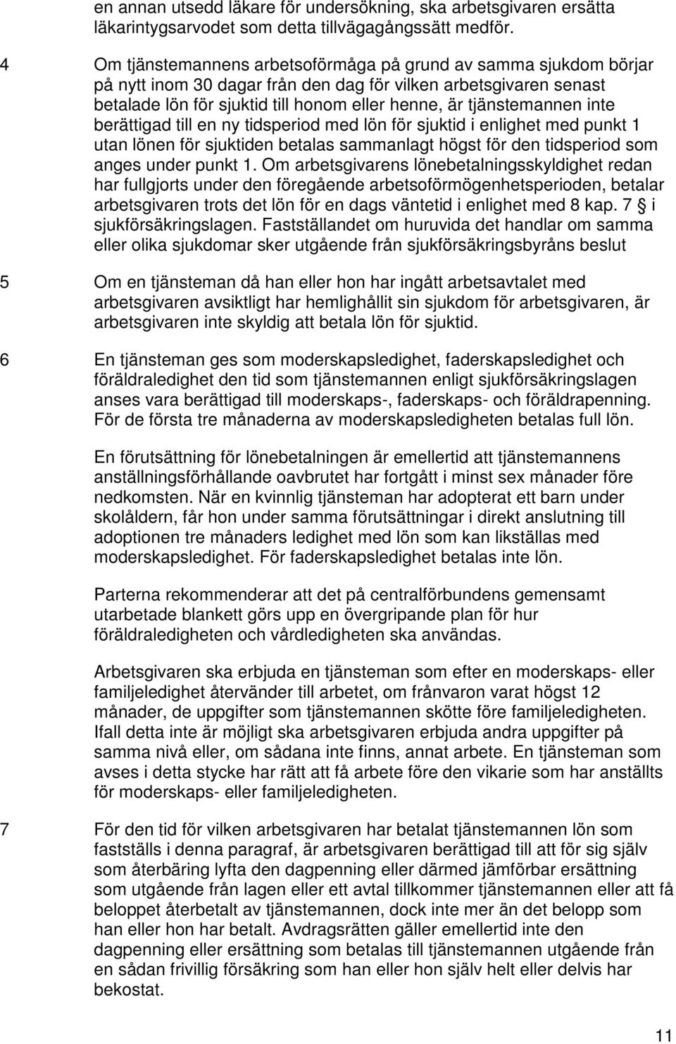 tjänstemannen inte berättigad till en ny tidsperiod med lön för sjuktid i enlighet med punkt 1 utan lönen för sjuktiden betalas sammanlagt högst för den tidsperiod som anges under punkt 1.