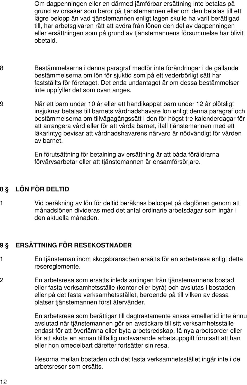 8 Bestämmelserna i denna paragraf medför inte förändringar i de gällande bestämmelserna om lön för sjuktid som på ett vederbörligt sätt har fastställts för företaget.