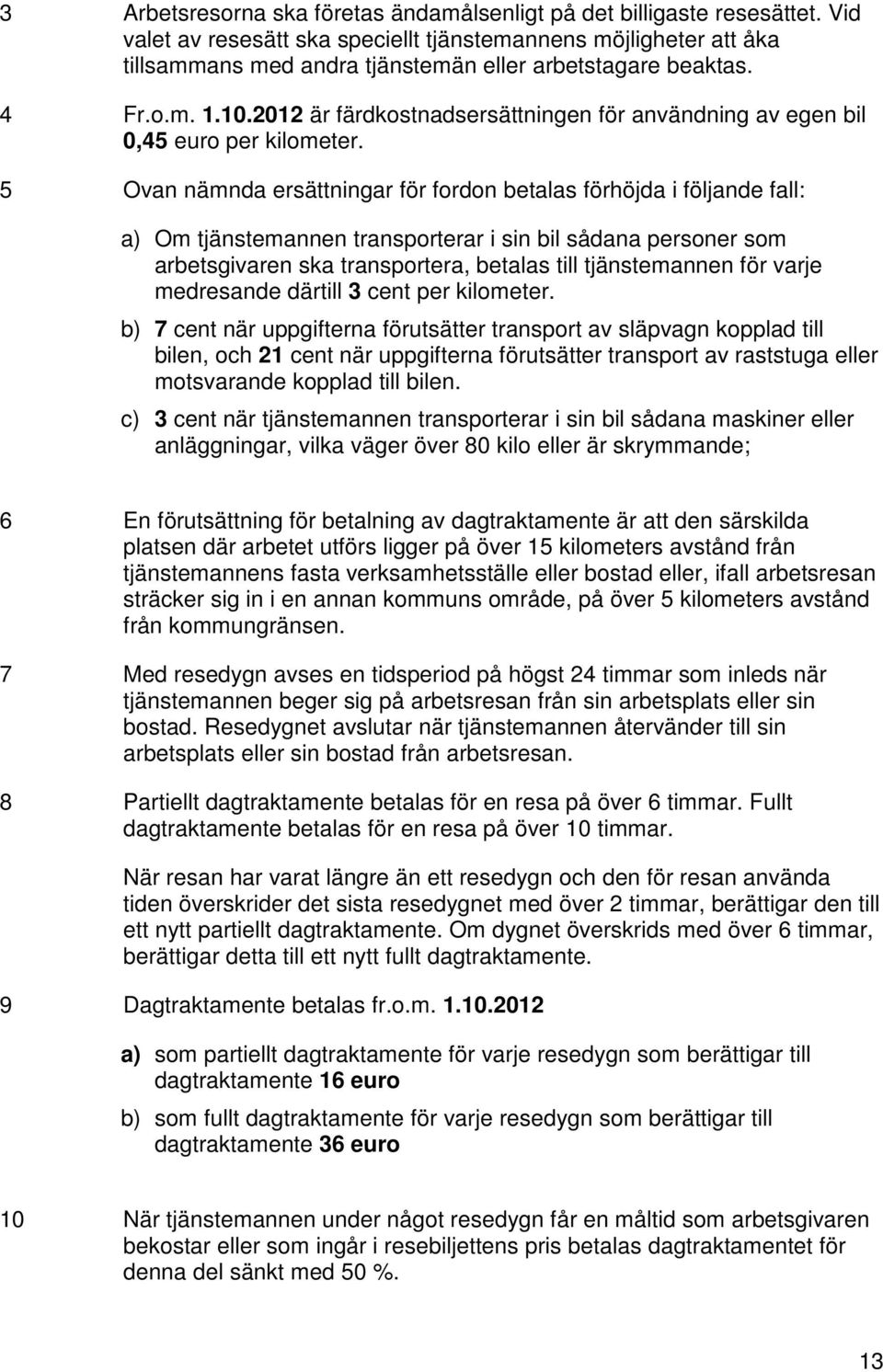 2012 är färdkostnadsersättningen för användning av egen bil 0,45 euro per kilometer.