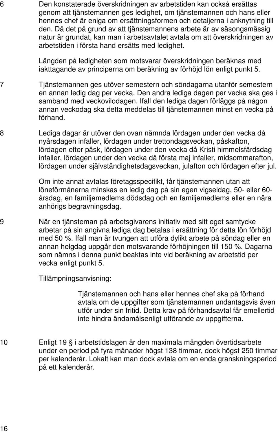 Då det på grund av att tjänstemannens arbete är av säsongsmässig natur är grundat, kan man i arbetsavtalet avtala om att överskridningen av arbetstiden i första hand ersätts med ledighet.