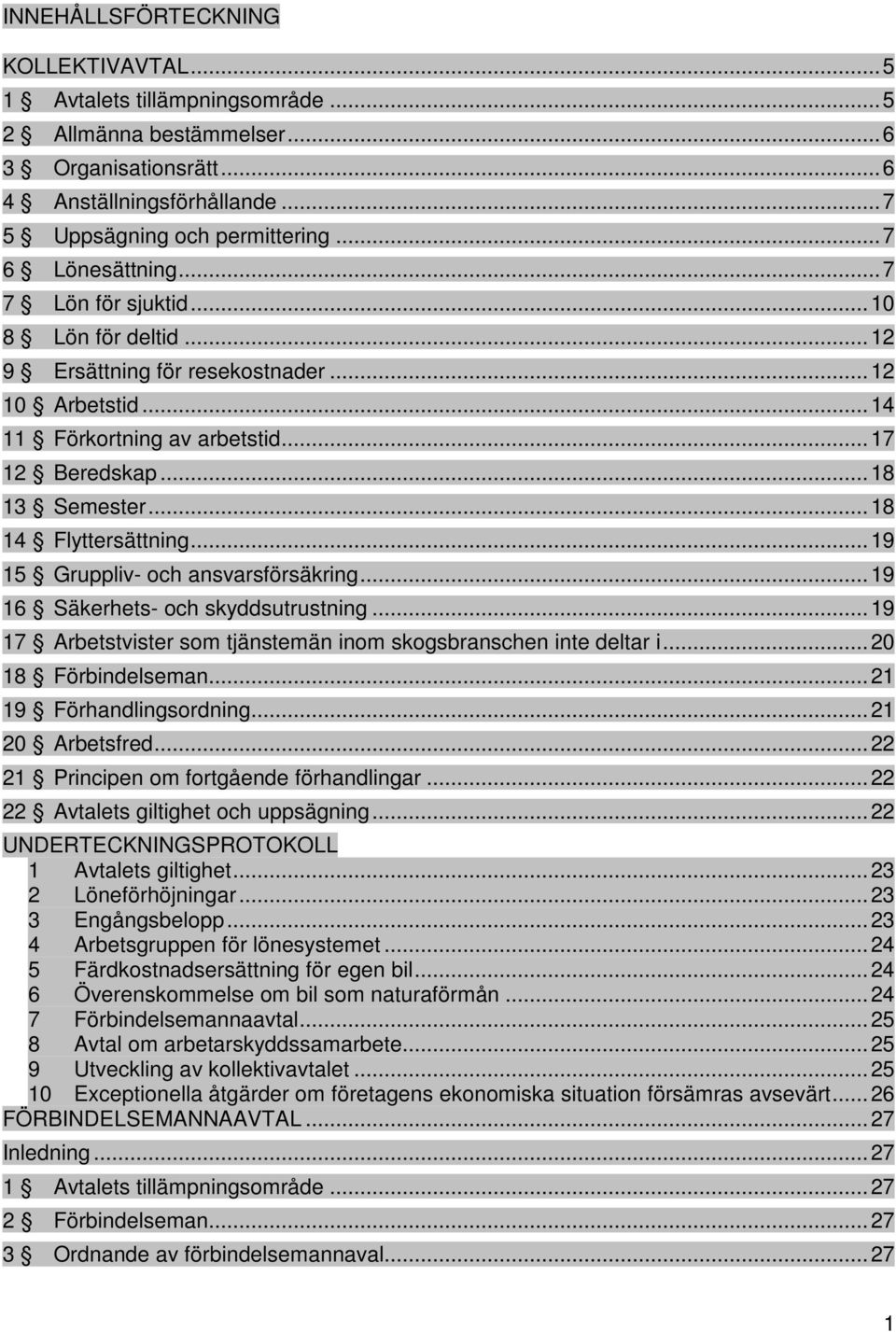 .. 18 14 Flyttersättning... 19 15 Gruppliv- och ansvarsförsäkring... 19 16 Säkerhets- och skyddsutrustning... 19 17 Arbetstvister som tjänstemän inom skogsbranschen inte deltar i.