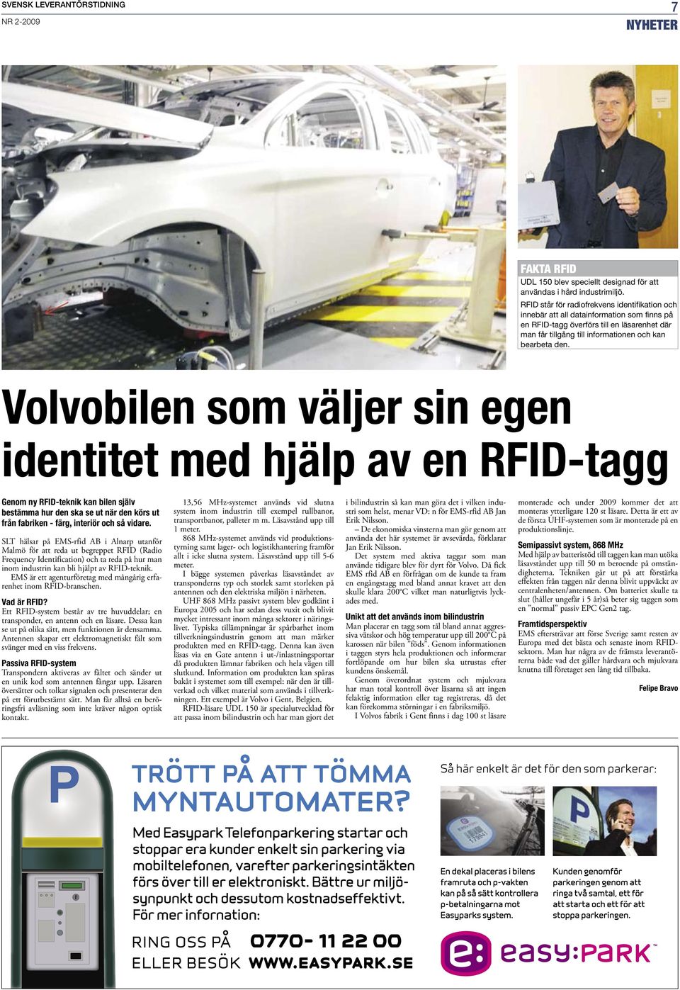 Volvobilen som väljer sin egen identitet med hjälp av en RFID-tagg Genom ny RFID-teknik kan bilen själv bestämma hur den ska se ut när den körs ut från fabriken - färg, interiör och så vidare.