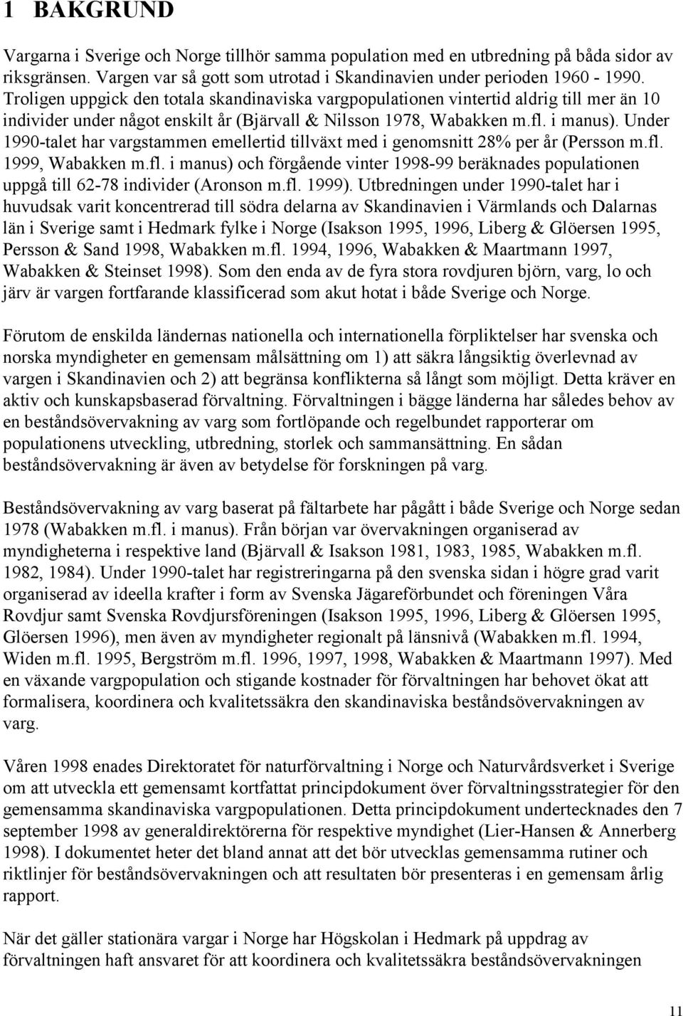 Under 1990-talet har vargstammen emellertid tillväxt med i genomsnitt 28% per år (Persson m.fl. 1999, Wabakken m.fl. i manus) och förgående vinter 1998-99 beräknades populationen uppgå till 62-78 individer (Aronson m.