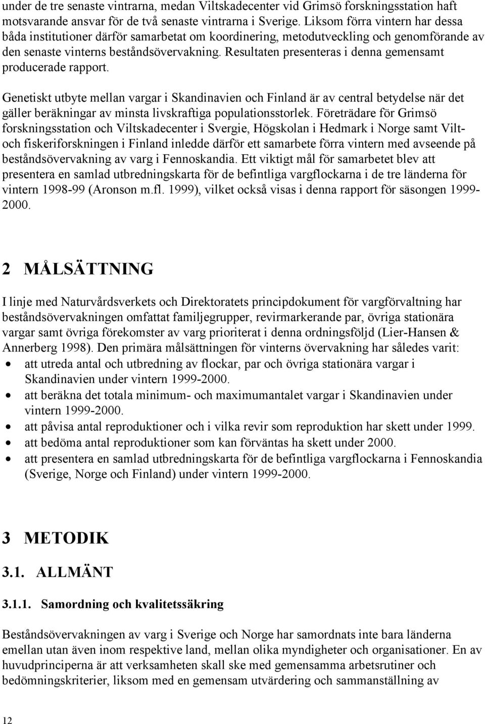 Resultaten presenteras i denna gemensamt producerade rapport.