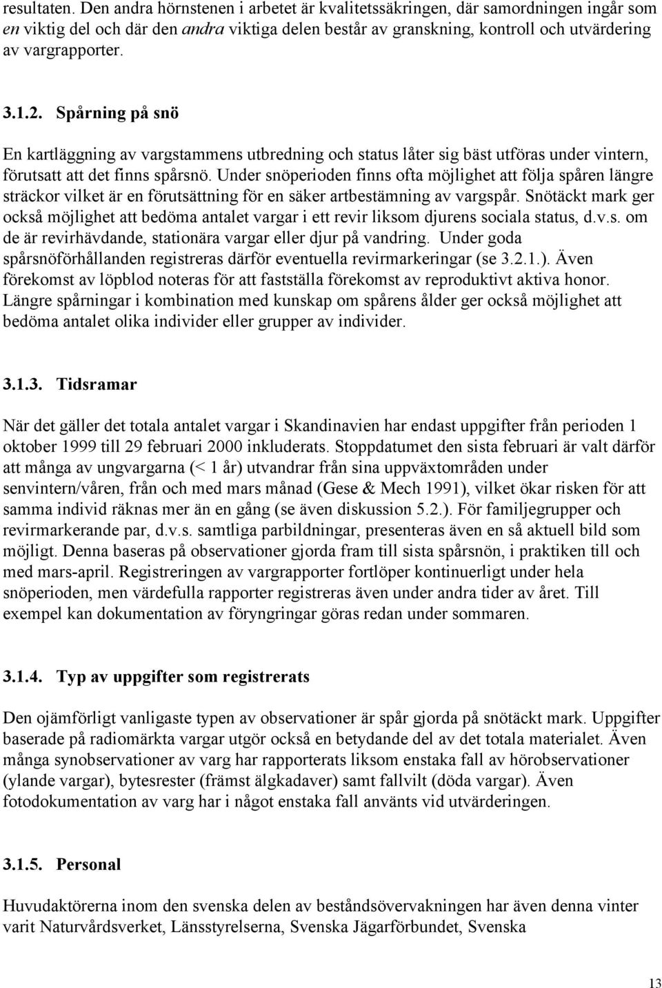 Spårning på snö En kartläggning av vargstammens utbredning och status låter sig bäst utföras under vintern, förutsatt att det finns spårsnö.