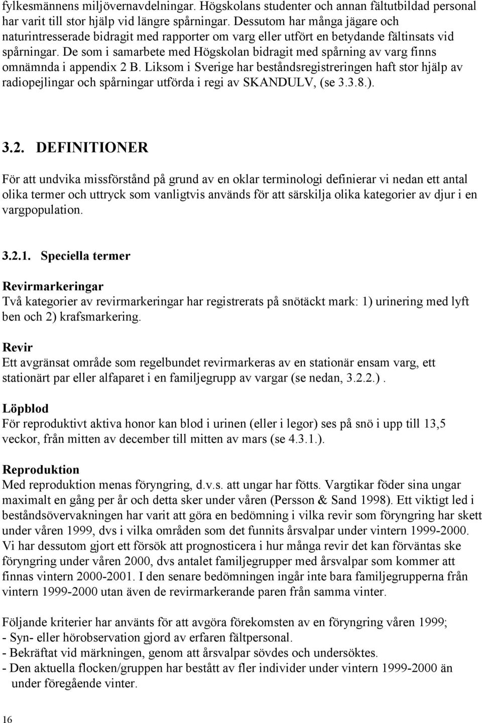 De som i samarbete med Högskolan bidragit med spårning av varg finns omnämnda i appendix 2 B.