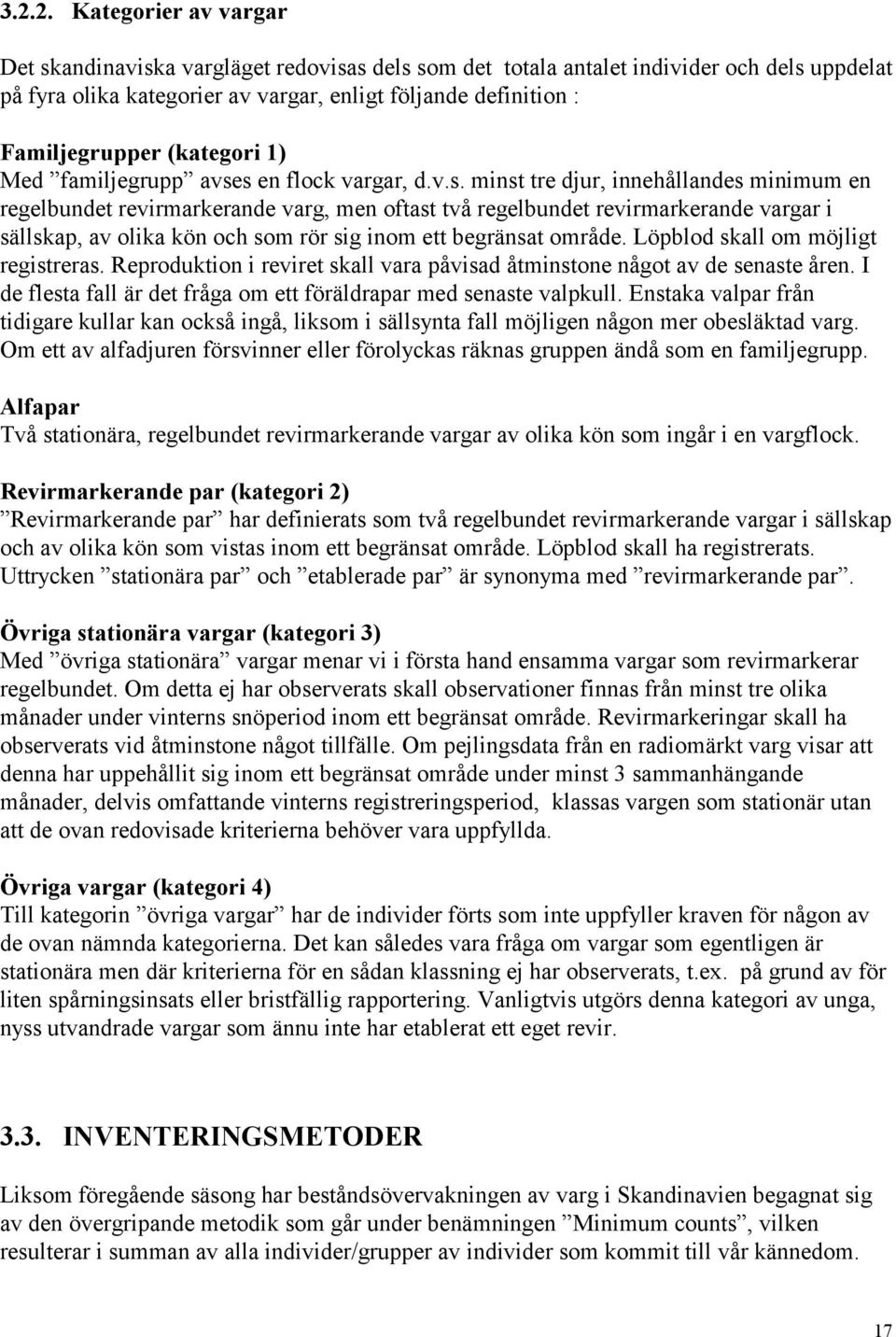 s en flock vargar, d.v.s. minst tre djur, innehållandes minimum en regelbundet revirmarkerande varg, men oftast två regelbundet revirmarkerande vargar i sällskap, av olika kön och som rör sig inom ett begränsat område.