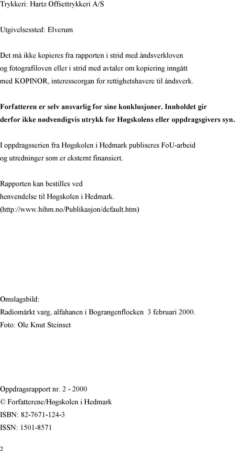 I oppdragsserien fra Høgskolen i Hedmark publiseres FoU-arbeid og utredninger som er eksternt finansiert. Rapporten kan bestilles ved henvendelse til Høgskolen i Hedmark. (http://www.hihm.