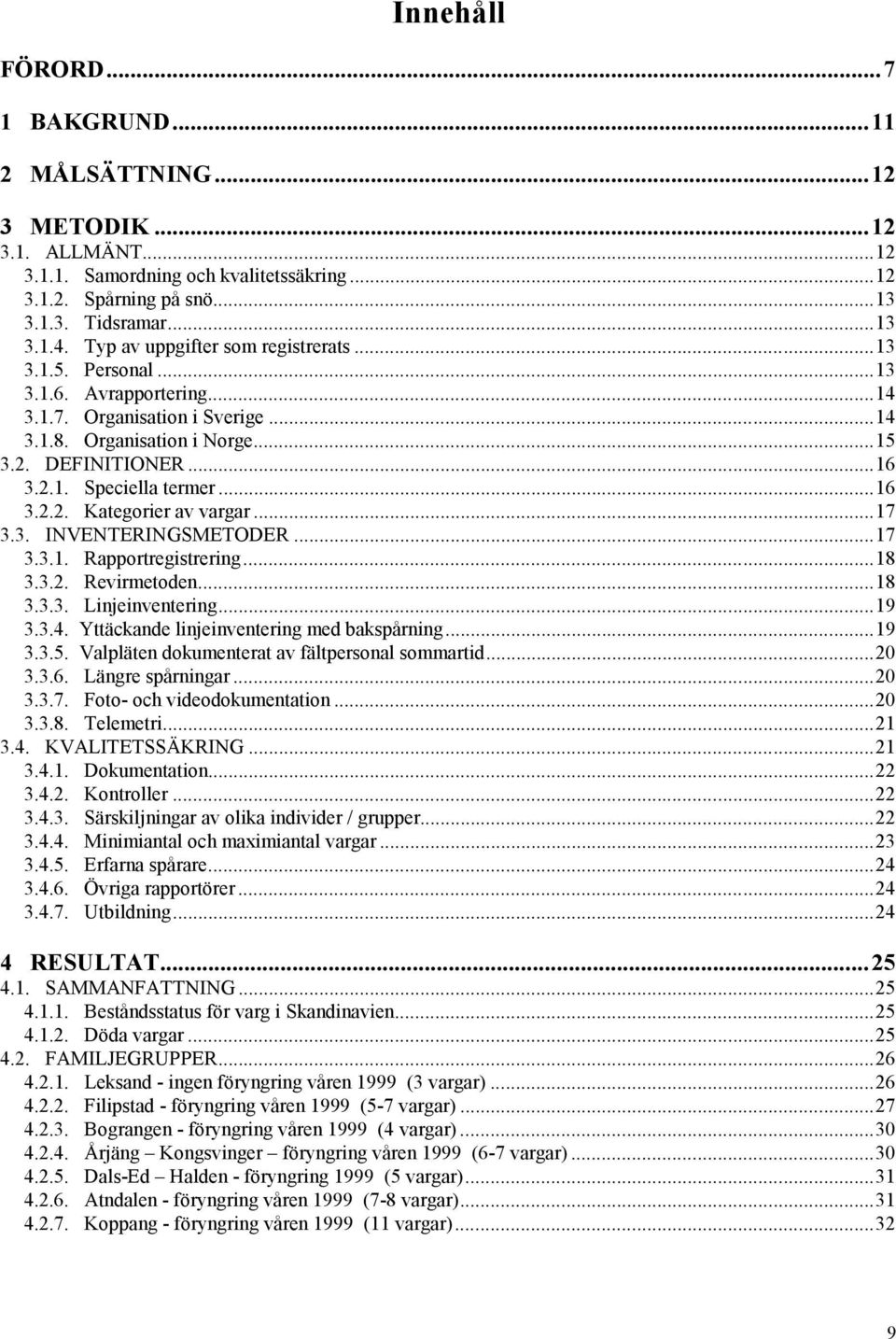 ..16 3.2.2. Kategorier av vargar...17 3.3. INVENTERINGSMETODER...17 3.3.1. Rapportregistrering...18 3.3.2. Revirmetoden...18 3.3.3. Linjeinventering...19 3.3.4.