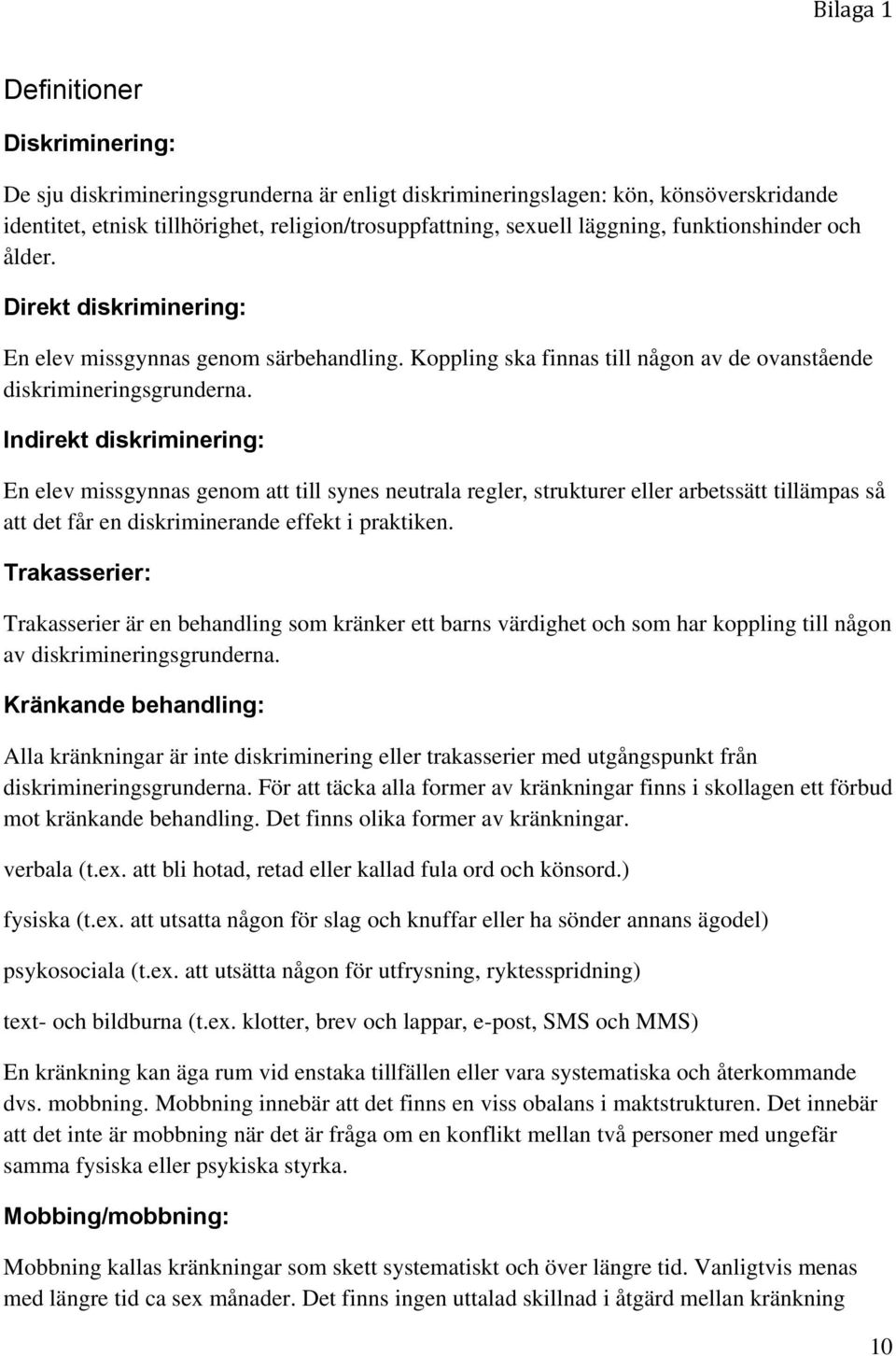 Indirekt diskriminering: En elev missgynnas genom att till synes neutrala regler, strukturer eller arbetssätt tillämpas så att det får en diskriminerande effekt i praktiken.