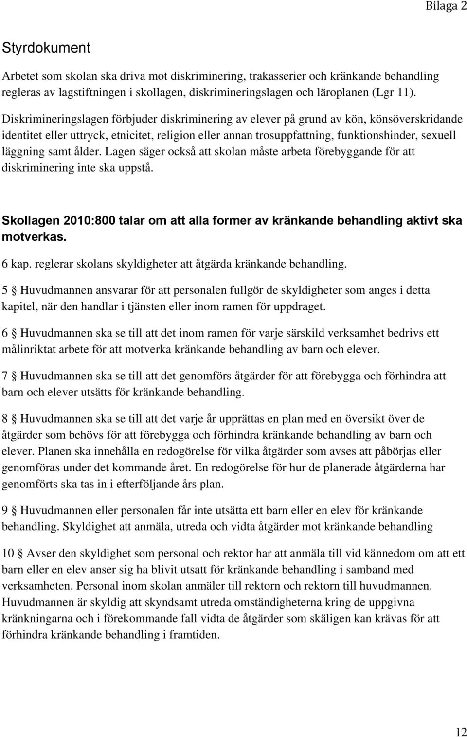 samt ålder. Lagen säger också att skolan måste arbeta förebyggande för att diskriminering inte ska uppstå. Skollagen 2010:800 talar om att alla former av kränkande behandling aktivt ska motverkas.