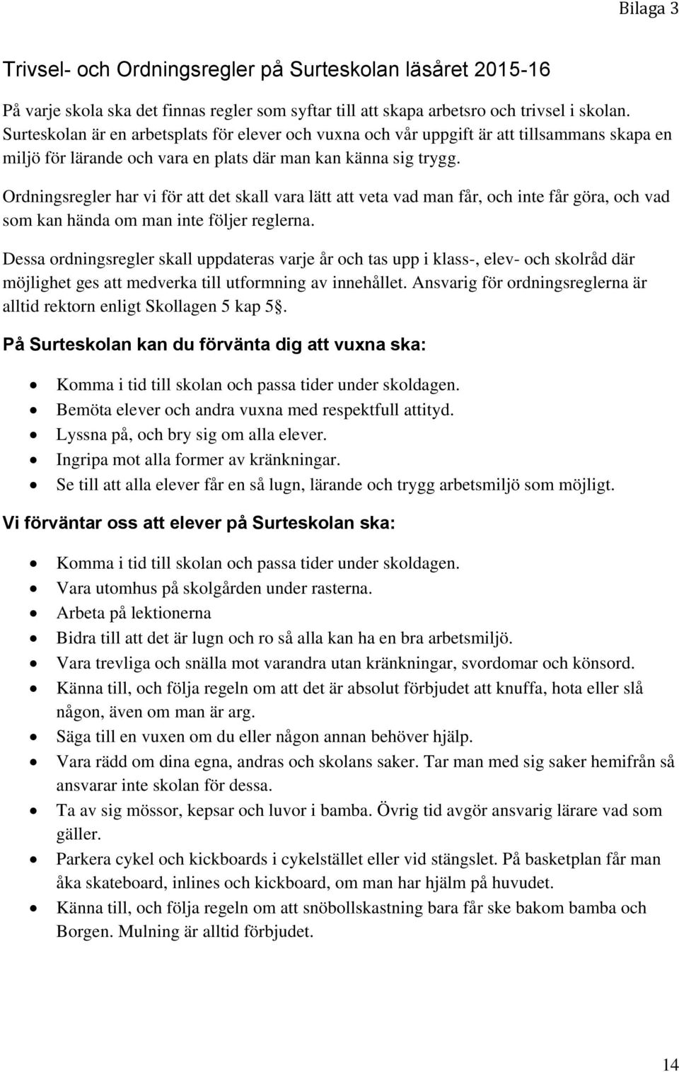 Ordningsregler har vi för att det skall vara lätt att veta vad man får, och inte får göra, och vad som kan hända om man inte följer reglerna.