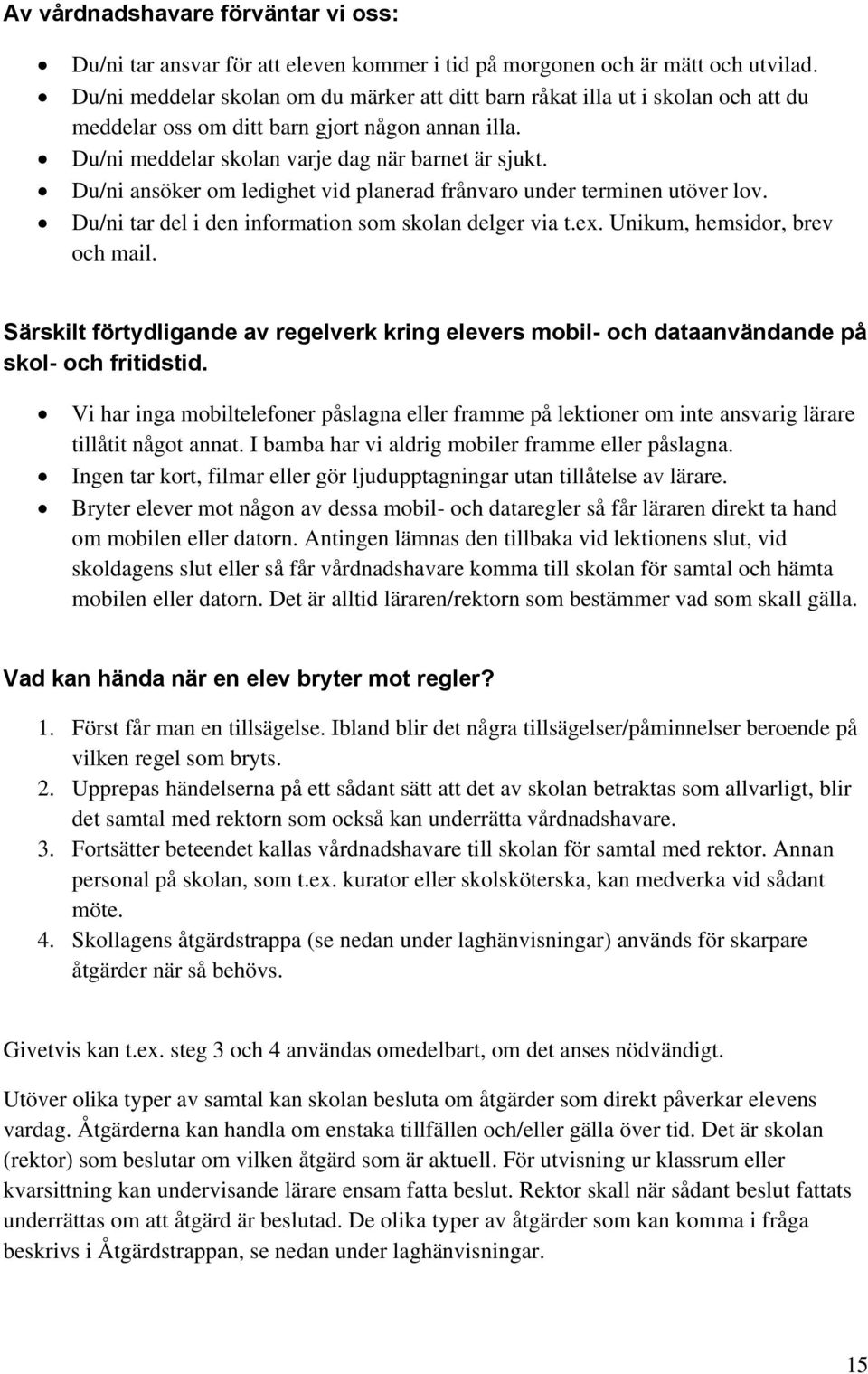 Du/ni ansöker om ledighet vid planerad frånvaro under terminen utöver lov. Du/ni tar del i den information som skolan delger via t.ex. Unikum, hemsidor, brev och mail.