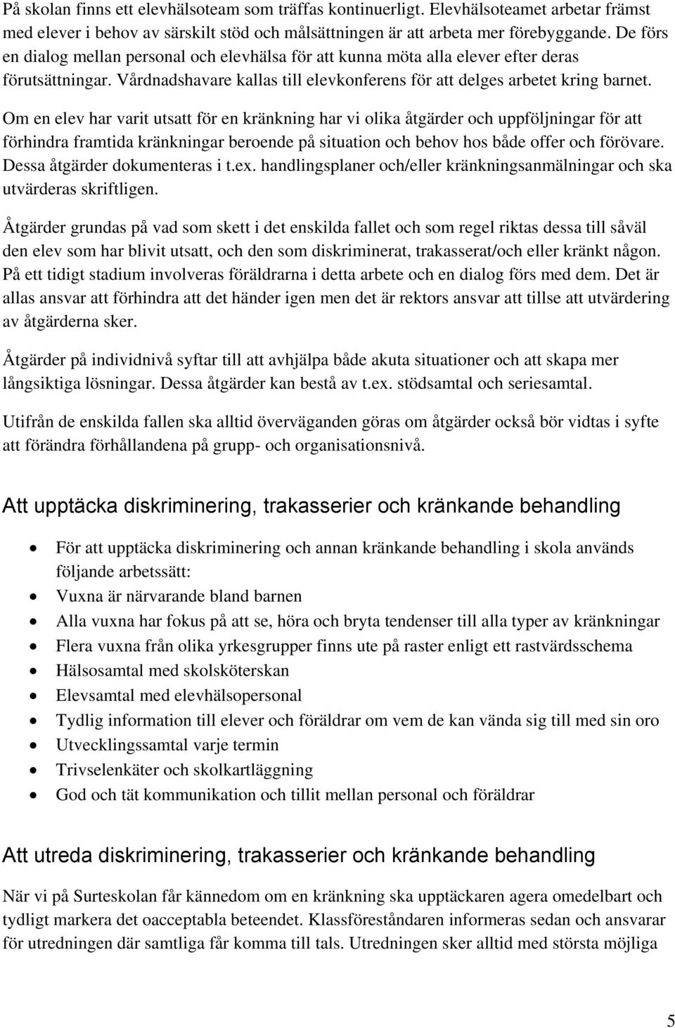 Om en elev har varit utsatt för en kränkning har vi olika åtgärder och uppföljningar för att förhindra framtida kränkningar beroende på situation och behov hos både offer och förövare.