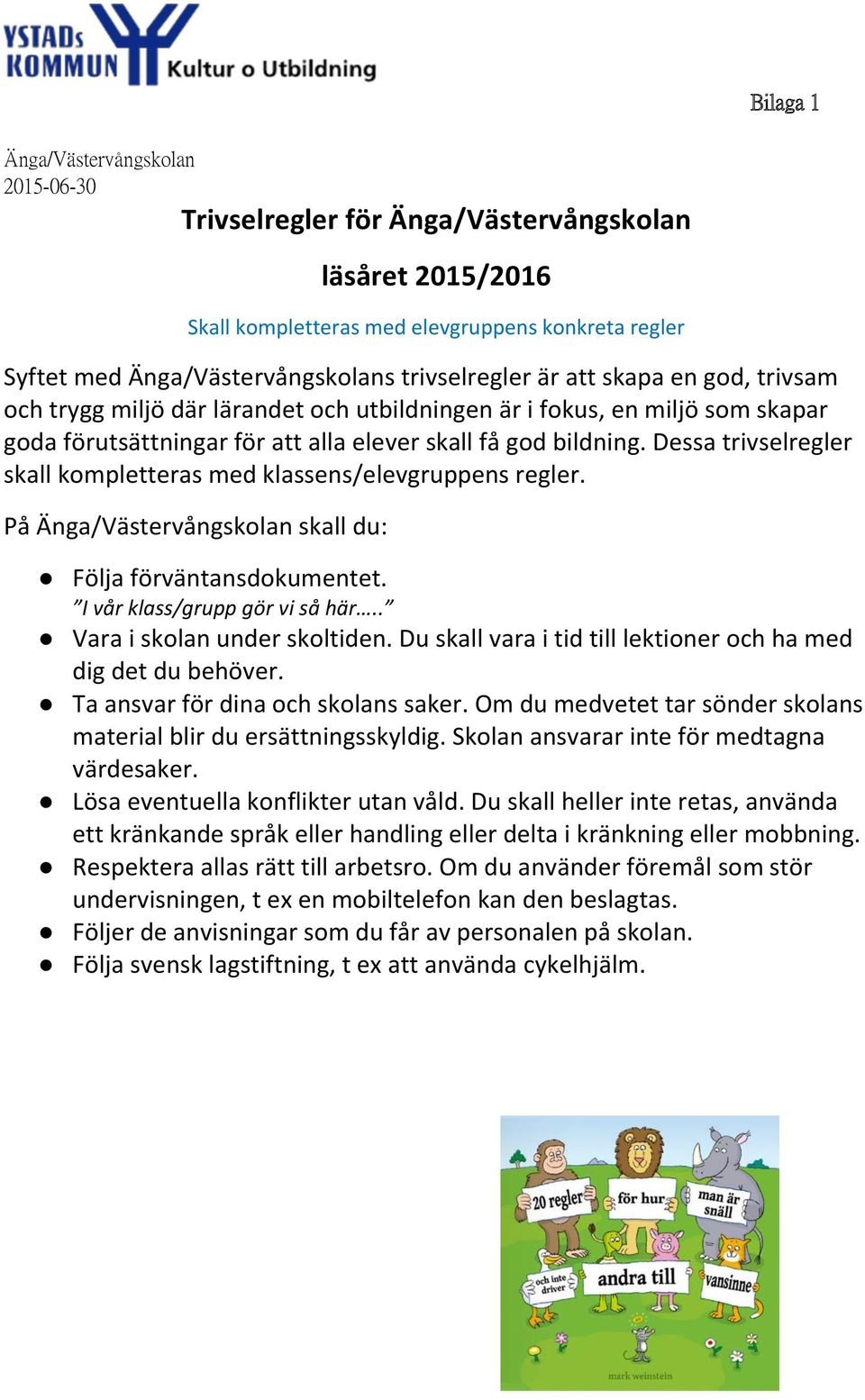 Dessa trivselregler skall kompletteras med klassens/elevgruppens regler. På Änga/Västervångskolan skall du: Följa förväntansdokumentet. I vår klass/grupp gör vi så här.. Vara i skolan under skoltiden.