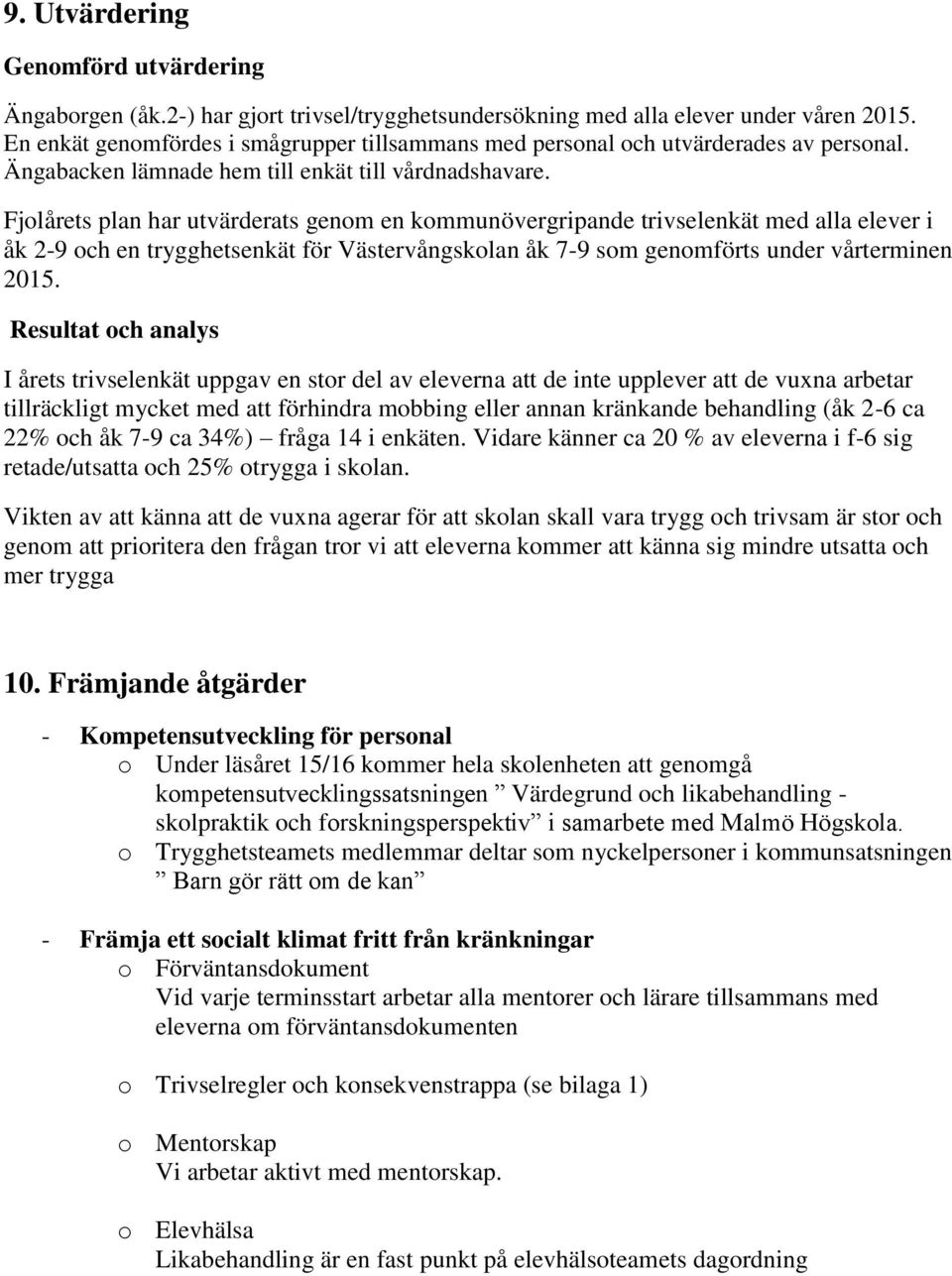 Fjolårets plan har utvärderats genom en kommunövergripande trivselenkät med alla elever i åk 2-9 och en trygghetsenkät för Västervångskolan åk 7-9 som genomförts under vårterminen 2015.