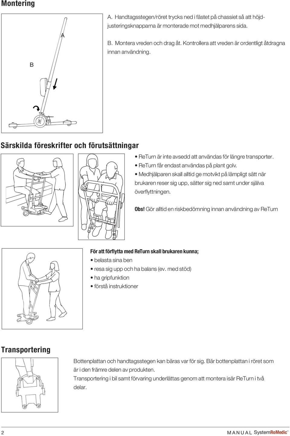 ReTurn får endast användas på plant golv. Medhjälparen skall alltid ge motvikt på lämpligt sätt när brukaren reser sig upp, sätter sig ned samt under själva överflyttningen. Obs!