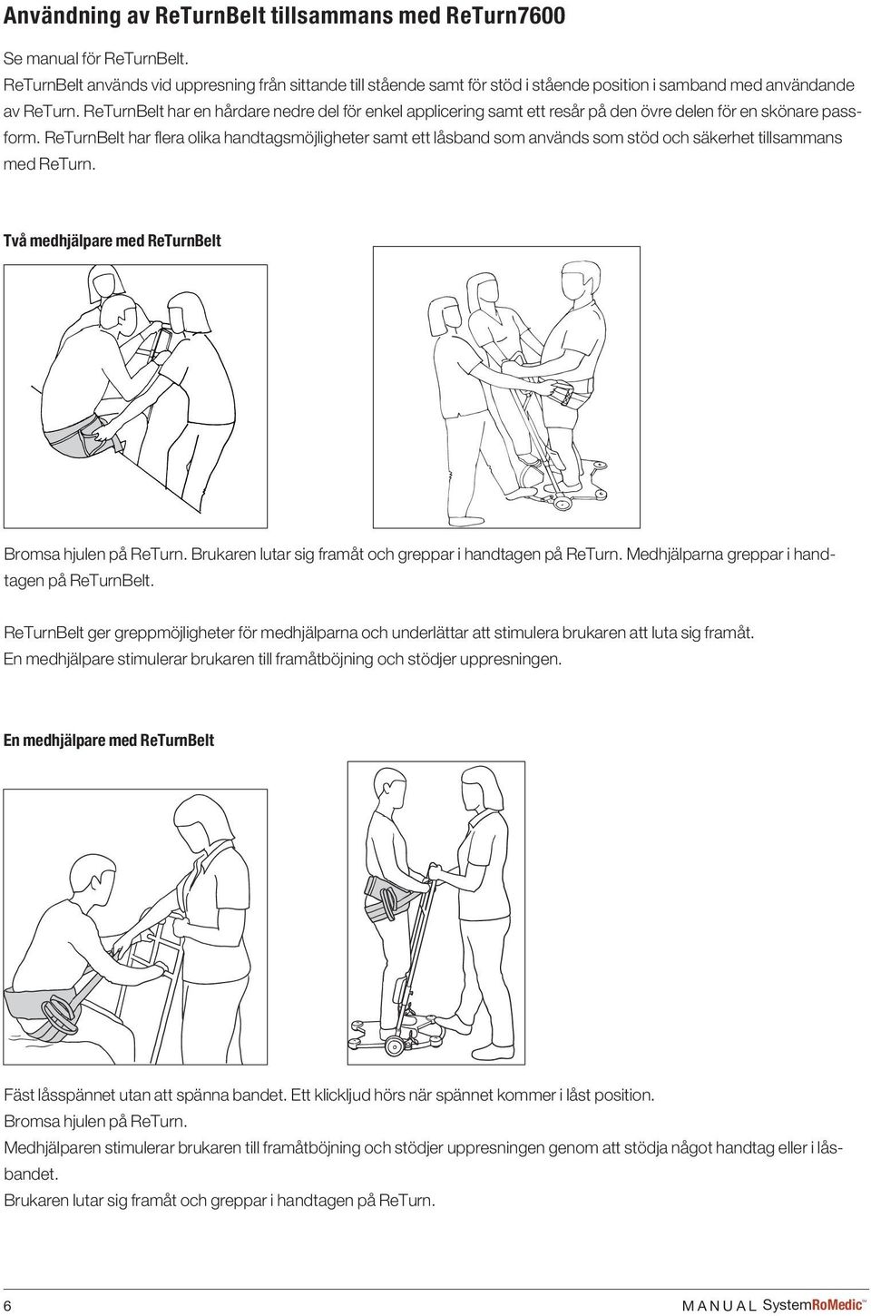 ReTurnBelt har en hårdare nedre del för enkel applicering samt ett resår på den övre delen för en skönare passform.