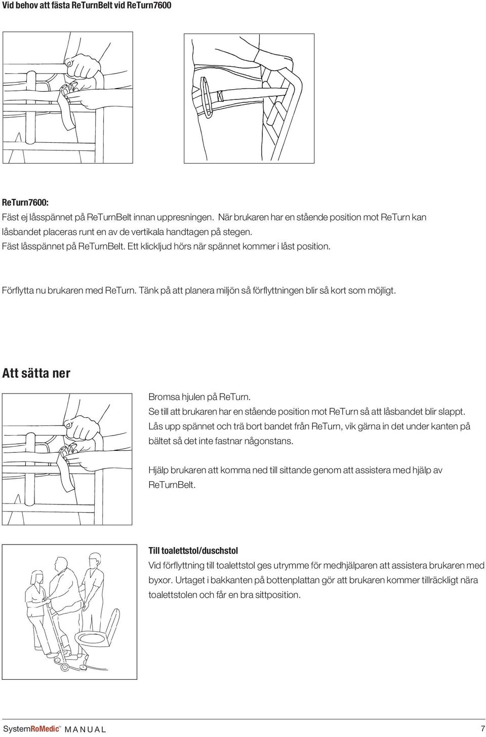 Ett klickljud hörs när spännet kommer i låst position. Förflytta nu brukaren med ReTurn. Tänk på att planera miljön så förflyttningen blir så kort som möjligt. Att sätta ner Bromsa hjulen på ReTurn.