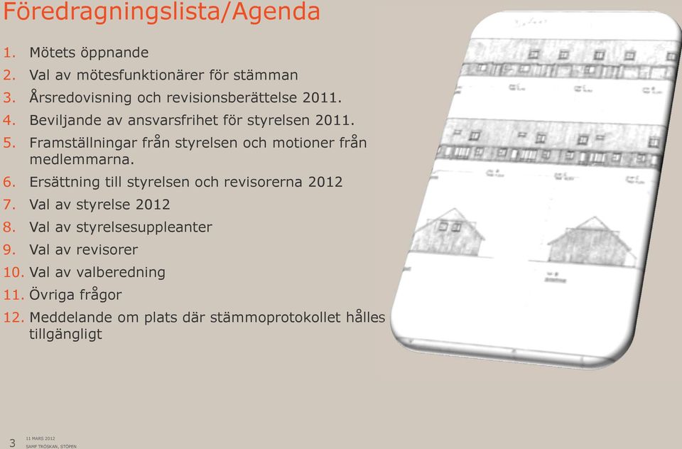 Framställningar från styrelsen och motioner från medlemmarna. 6. Ersättning till styrelsen och revisorerna 2012 7.