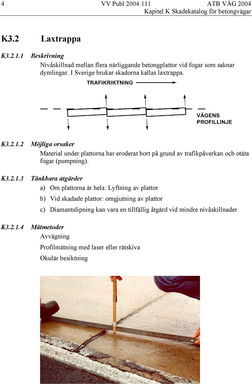 2 K3.2.1.3 K3.2.1.4 Material under plattorna har eroderat bort på grund av trafikpåverkan och otäta fogar (pumpning).